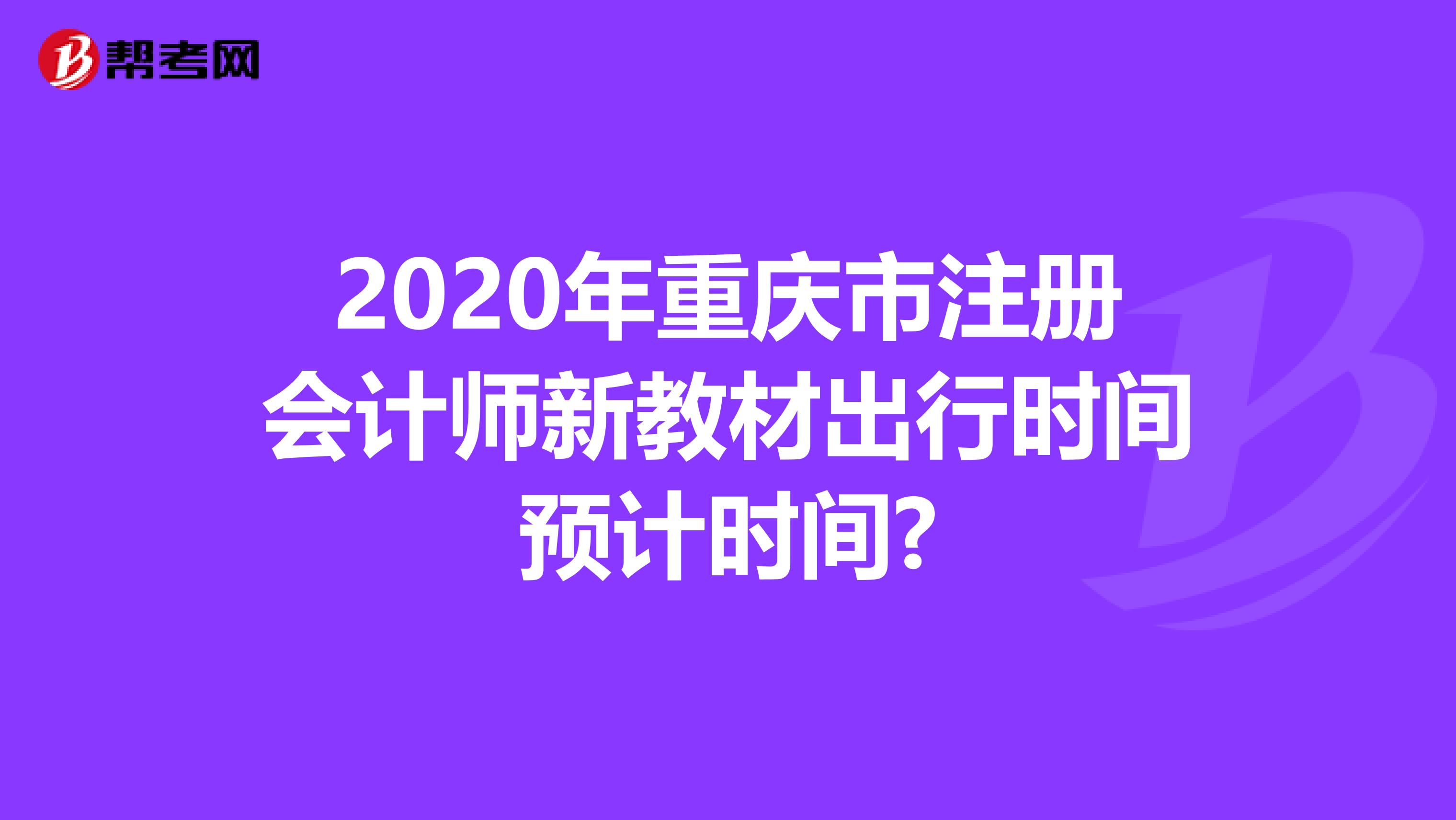 2020年重慶市注冊(cè)會(huì)計(jì)師新教材出行時(shí)間預(yù)計(jì)時(shí)間?