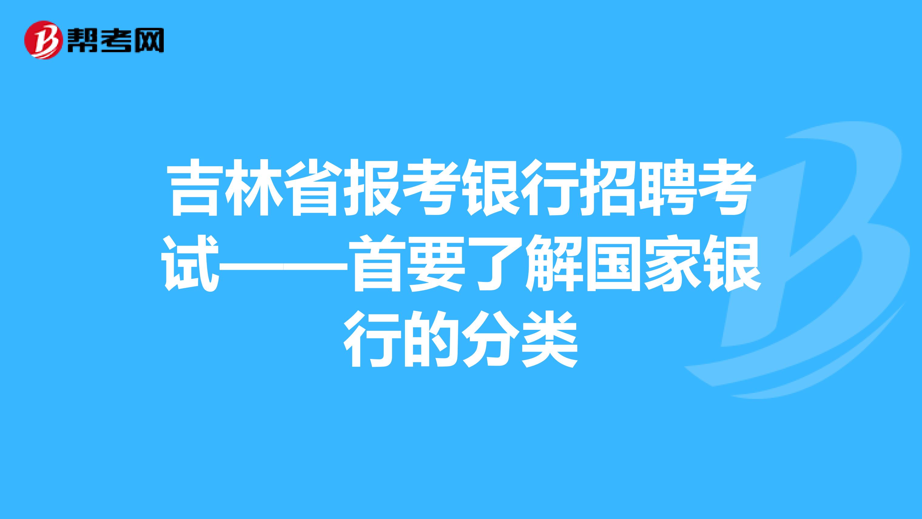 吉林省报考银行招聘考试——首要了解国家银行的分类