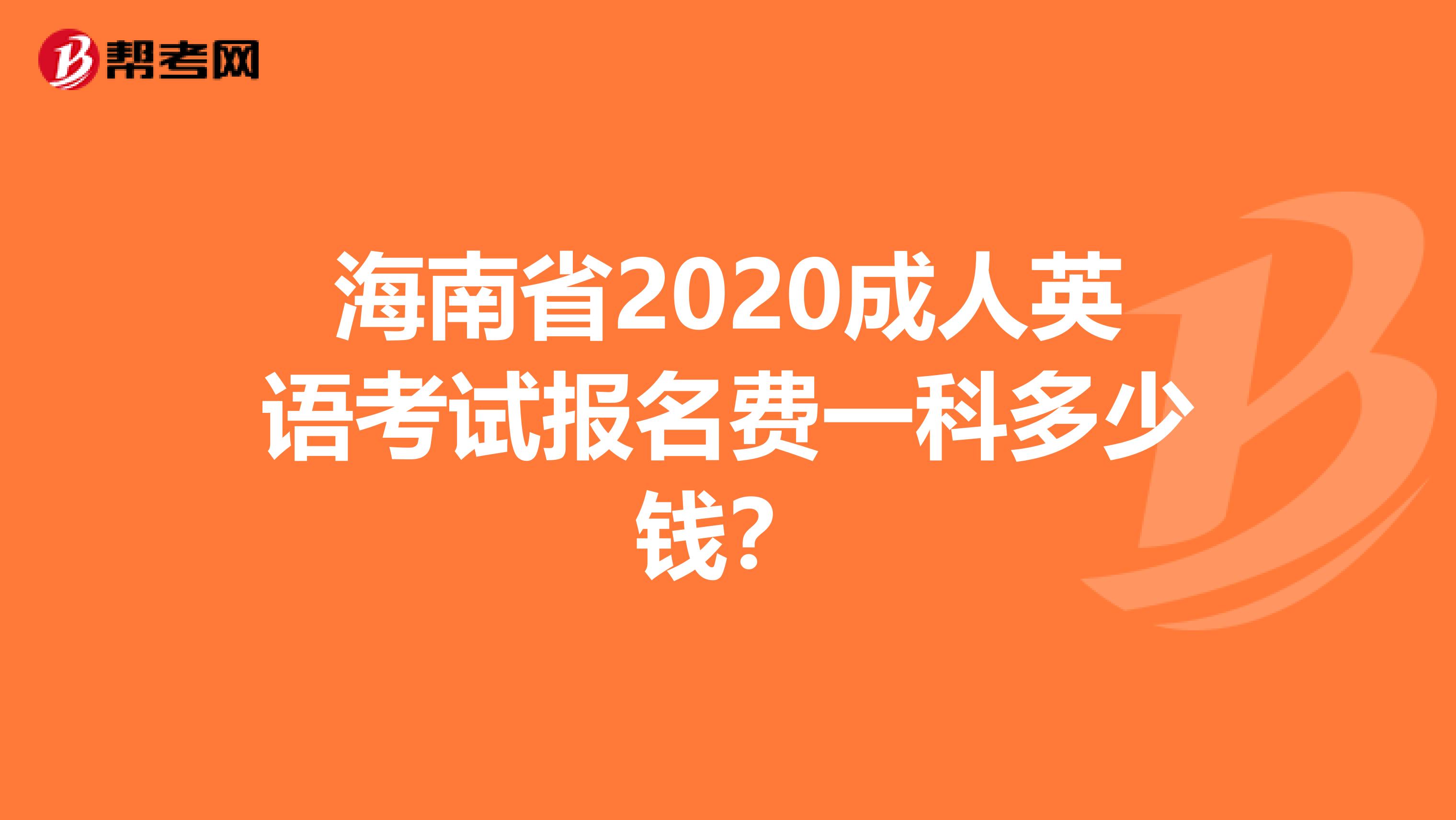 海南省2020成人英语考试报名费一科多少钱？