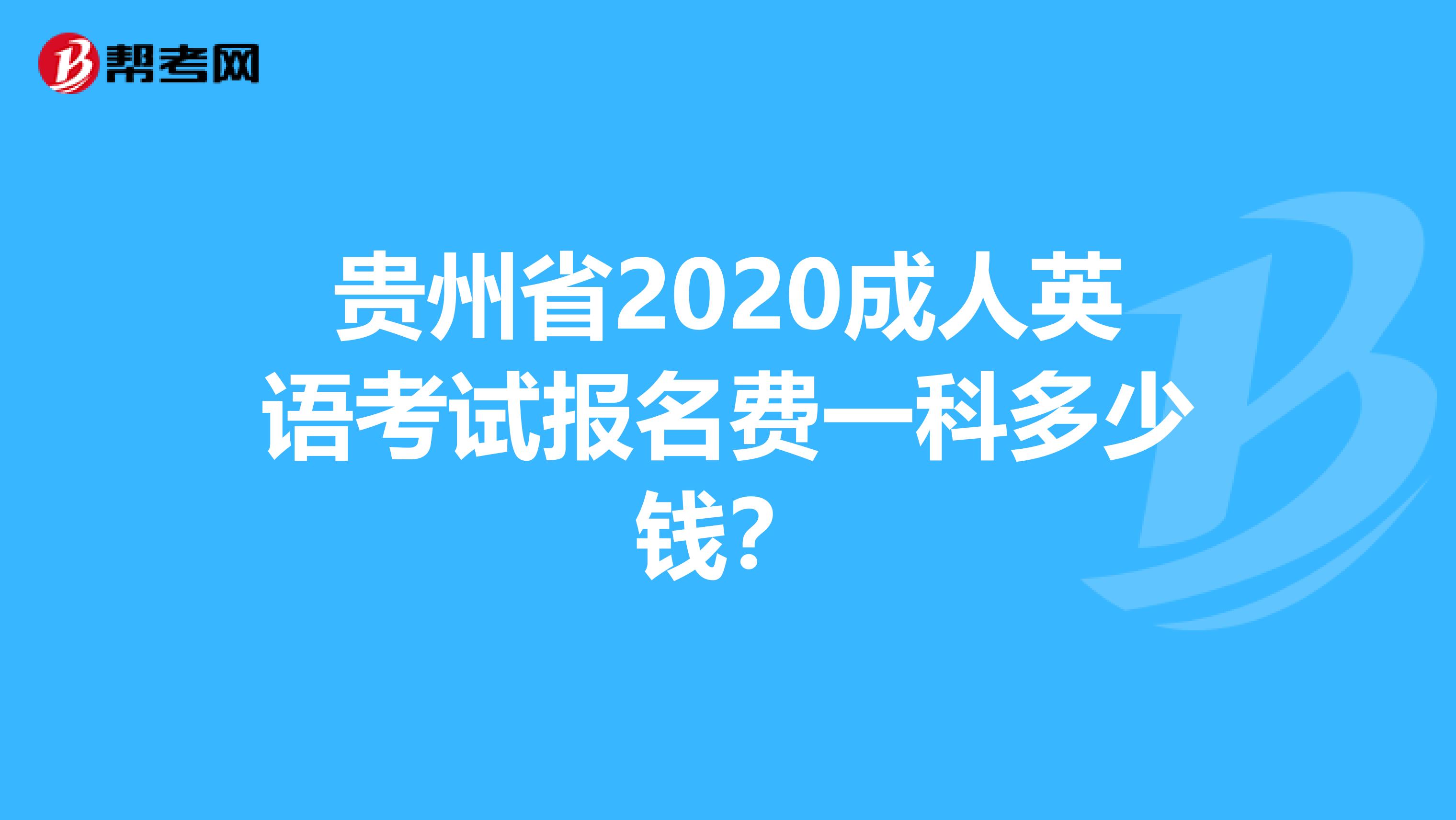 贵州省2020成人英语考试报名费一科多少钱？