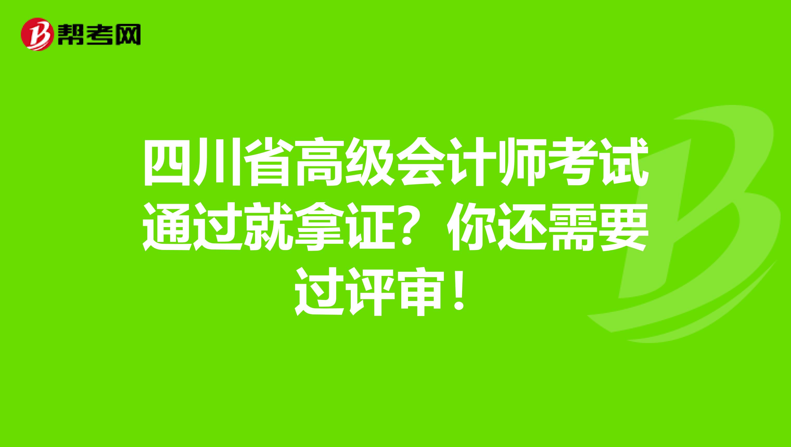 四川省高級會計師考試通過就拿證？你還需要過評審！