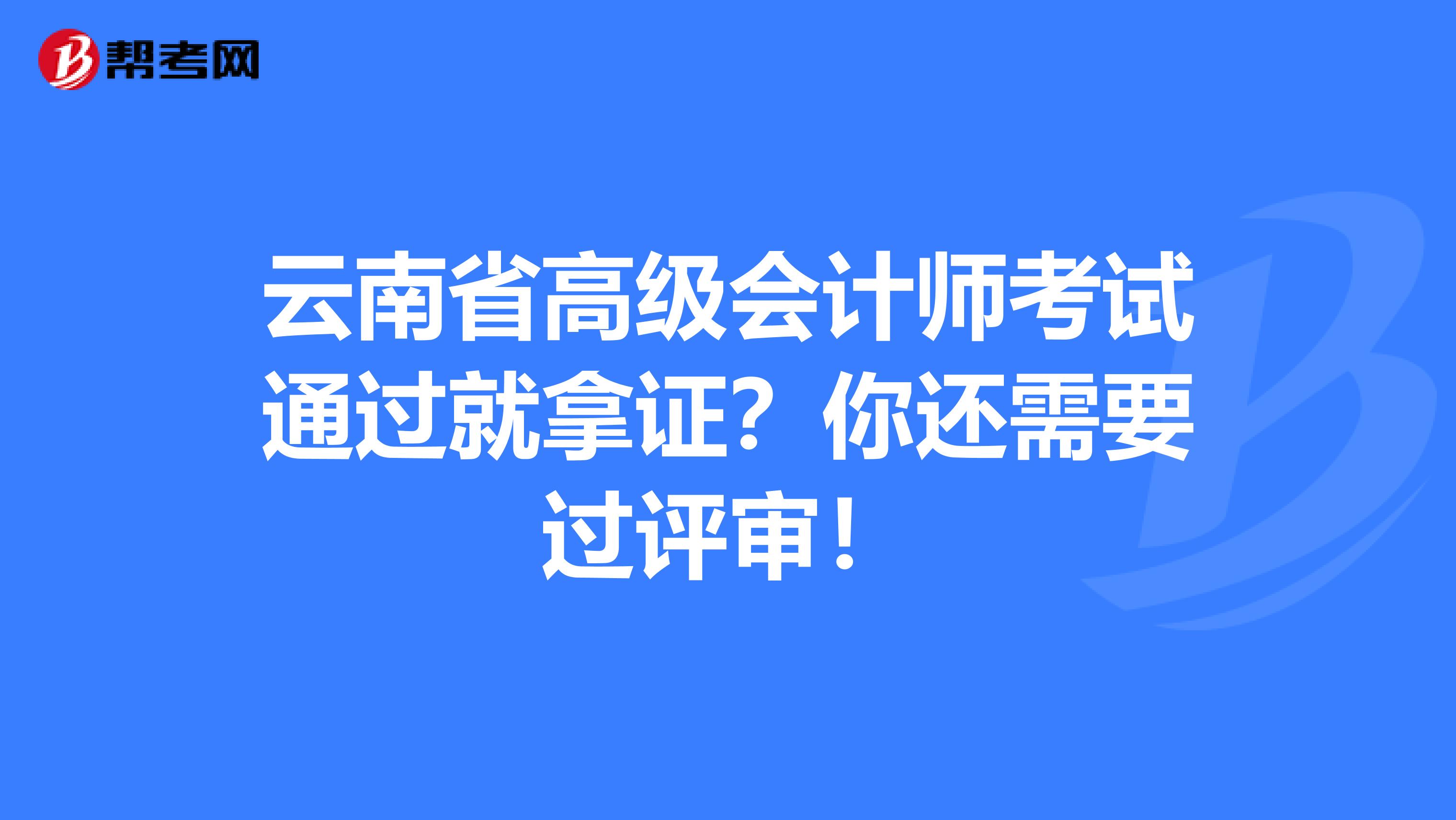 云南省高級會計師考試通過就拿證？你還需要過評審！