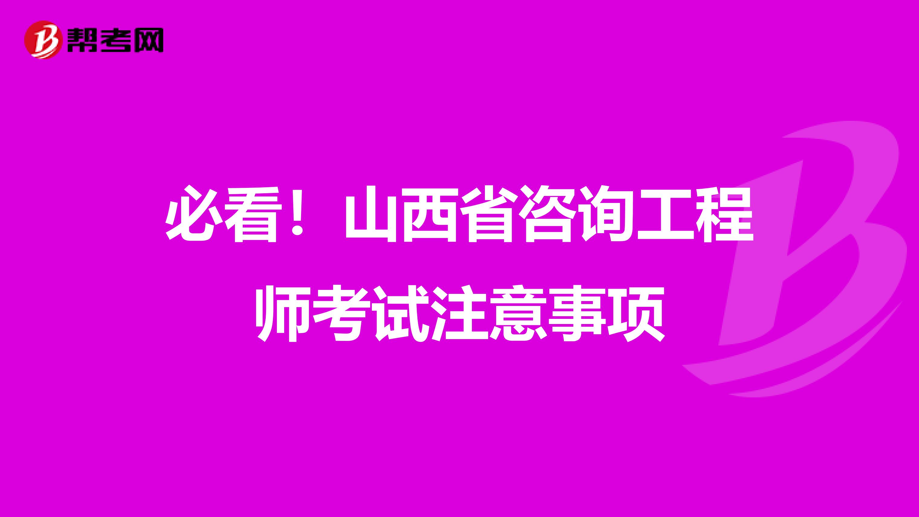 必看！山西省咨询工程师考试注意事项