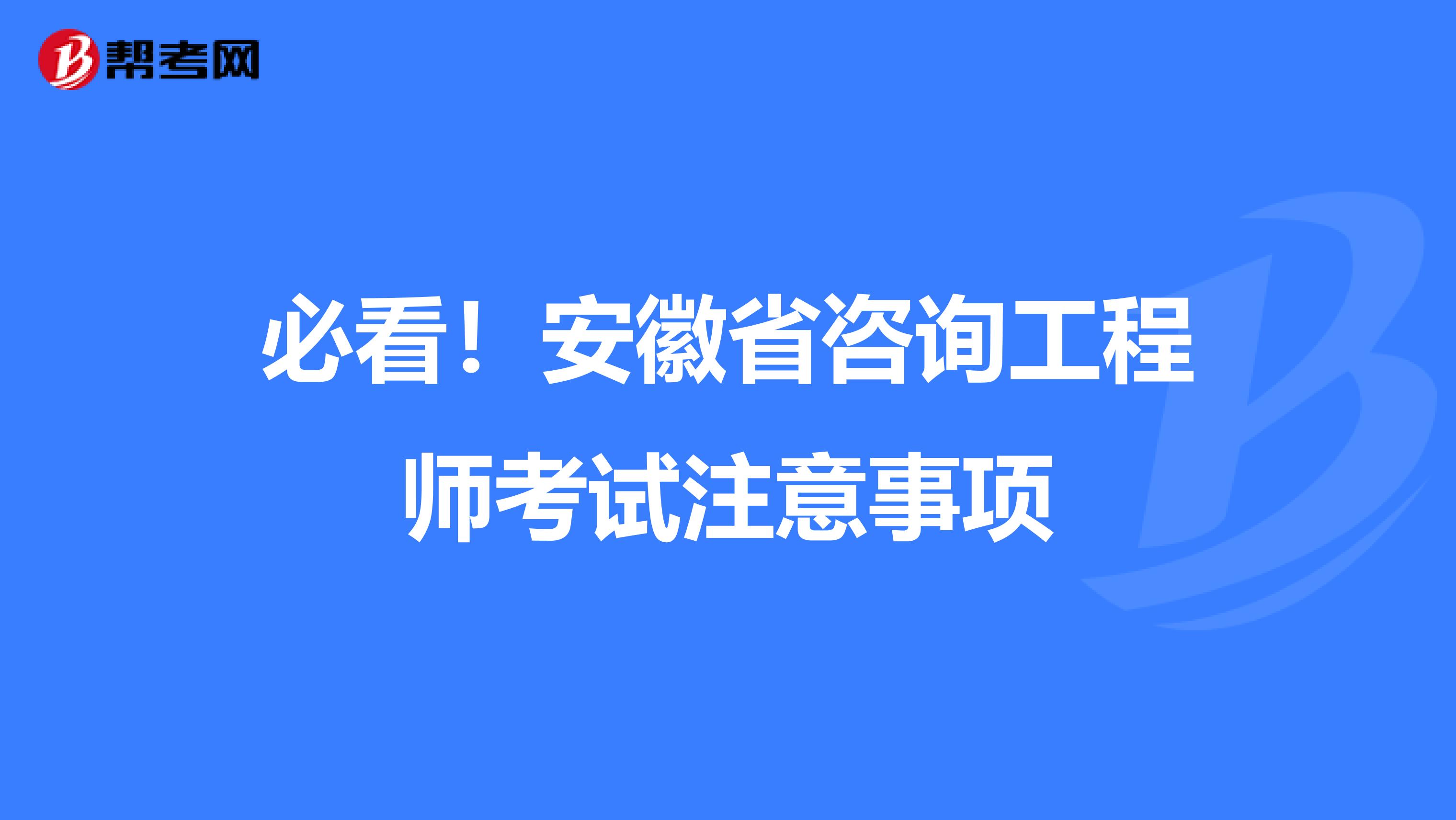 必看！安徽省咨询工程师考试注意事项