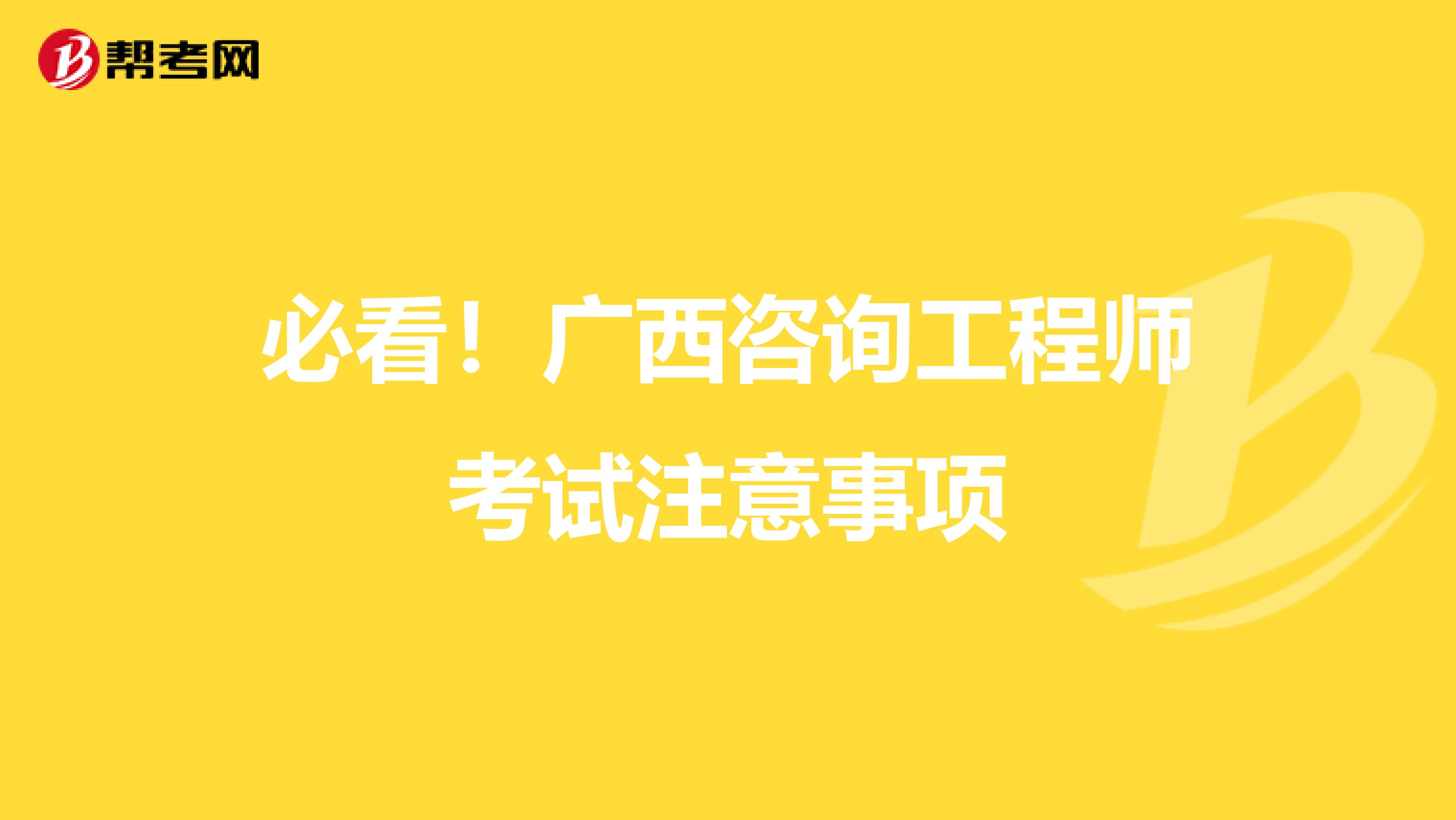必看！广西咨询工程师考试注意事项