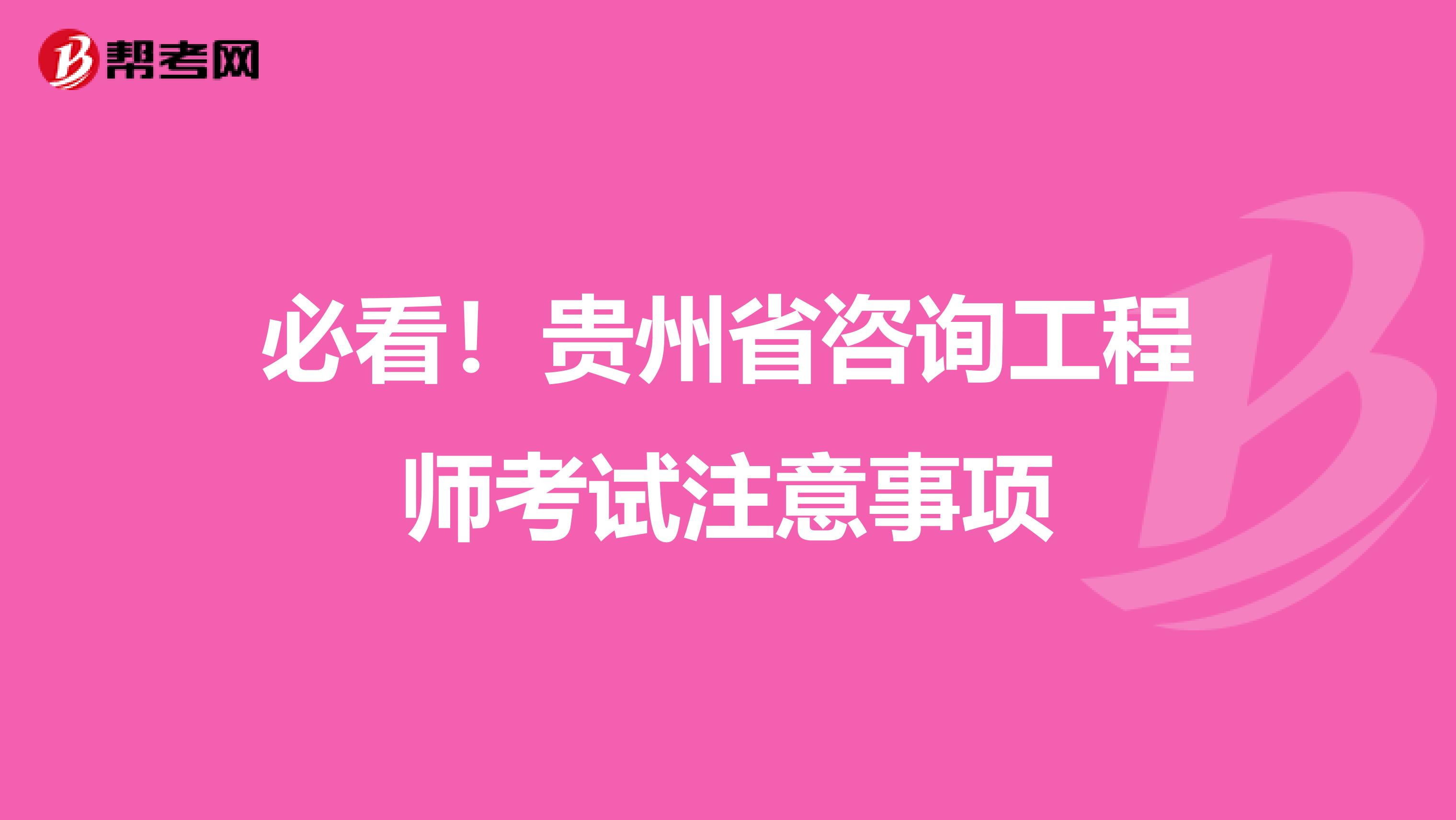 必看！贵州省咨询工程师考试注意事项