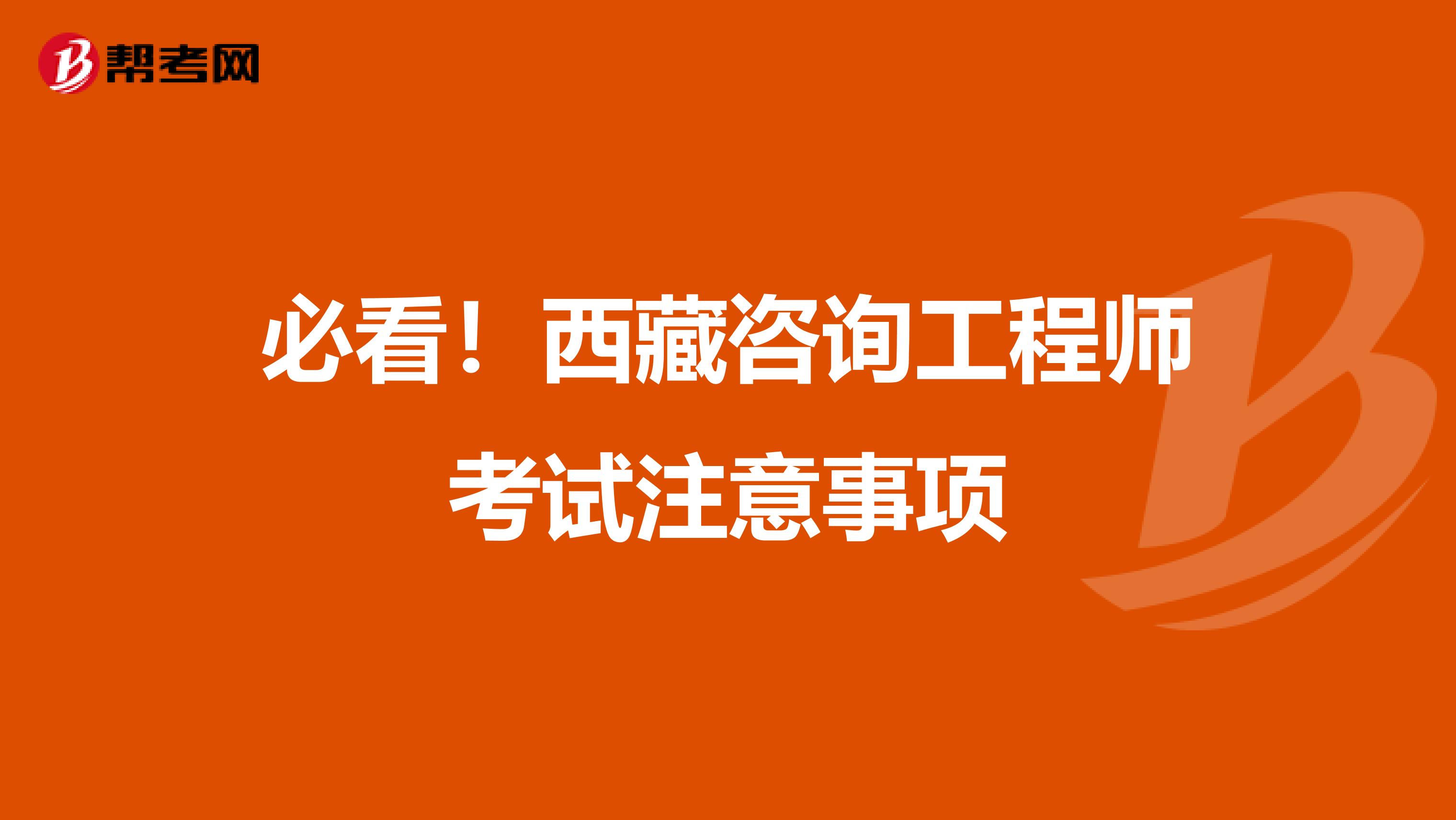 必看！西藏咨询工程师考试注意事项