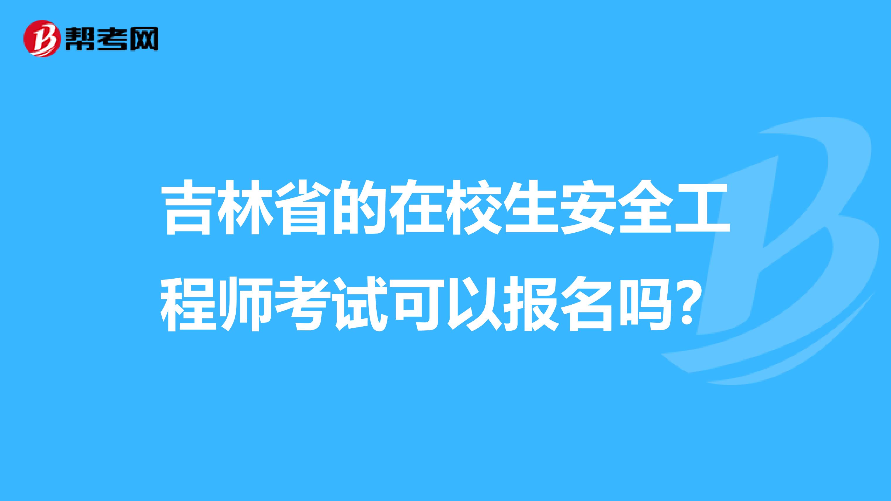吉林省的在校生安全工程师考试可以报名吗？
