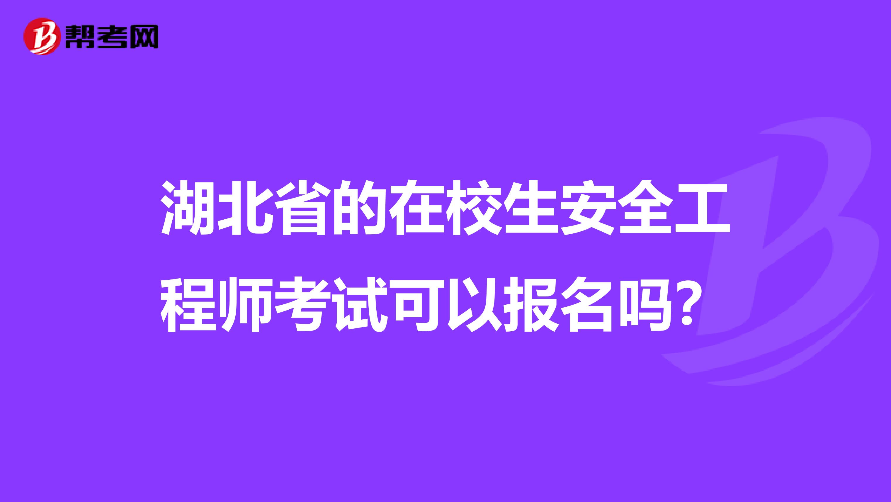 湖北省的在校生安全工程师考试可以报名吗？