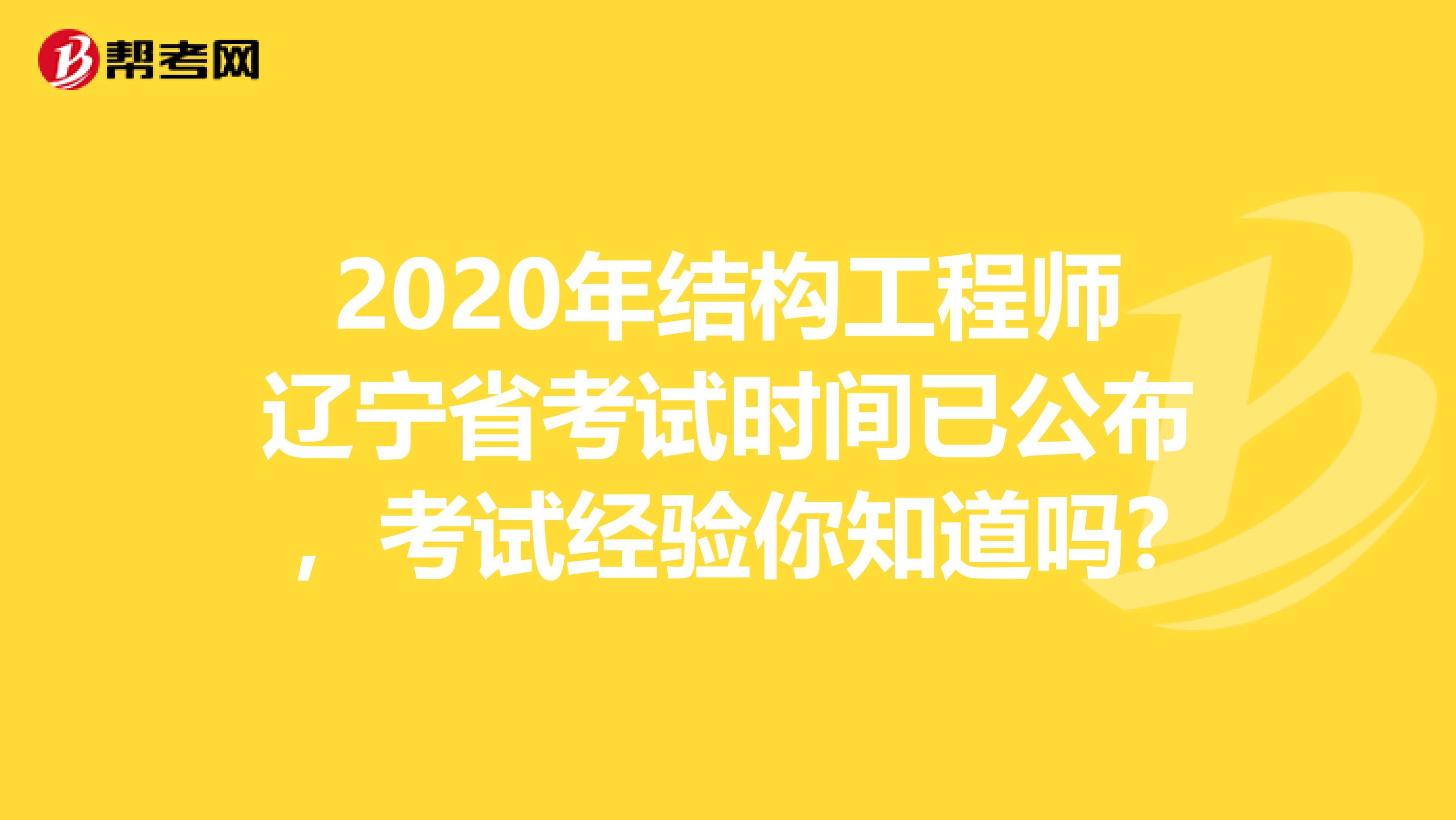 2020年结构工程师辽宁省考试时间已公布，考试经验你知道吗?