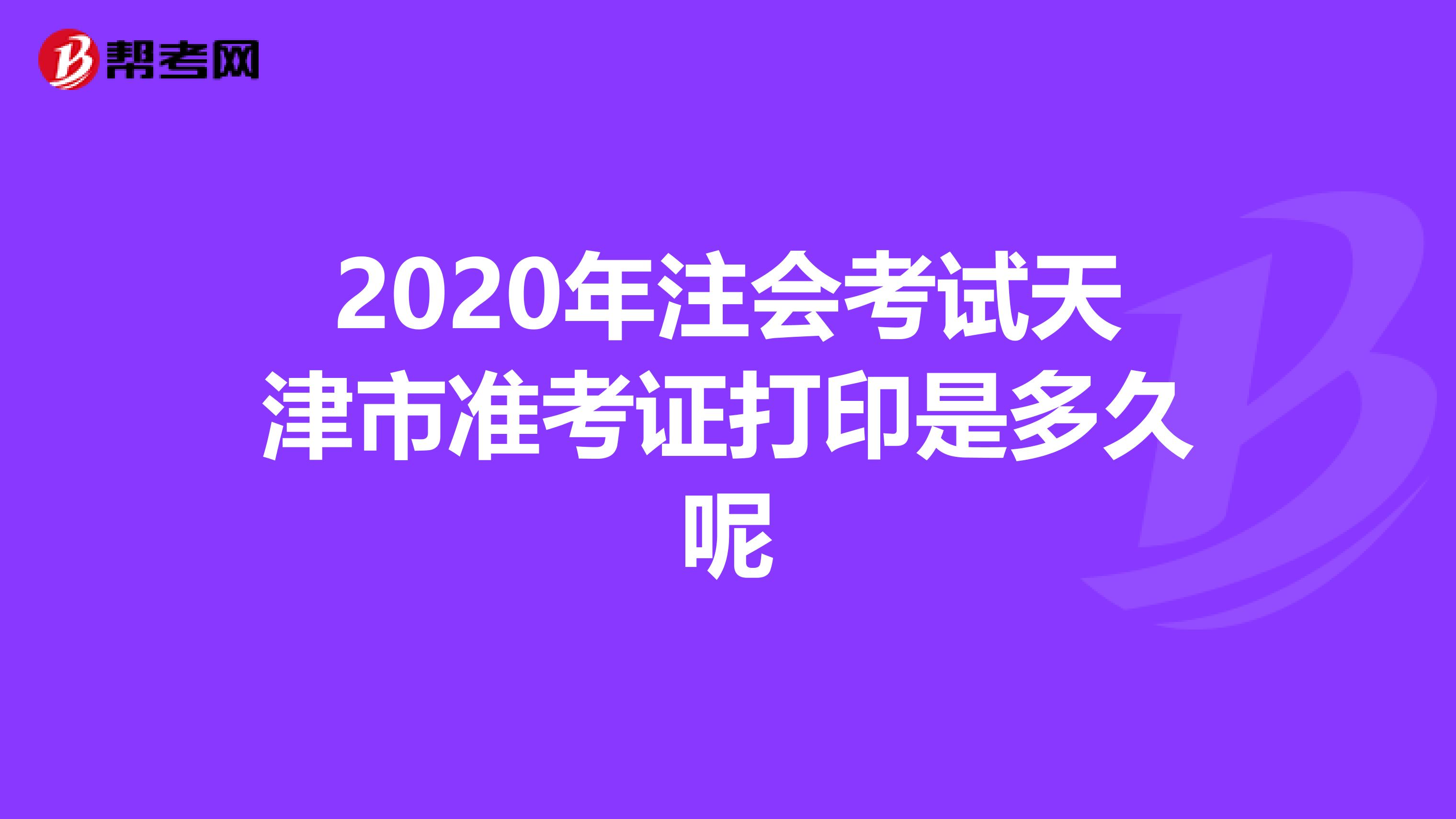 2020年注会考试天津市准考证打印是多久呢