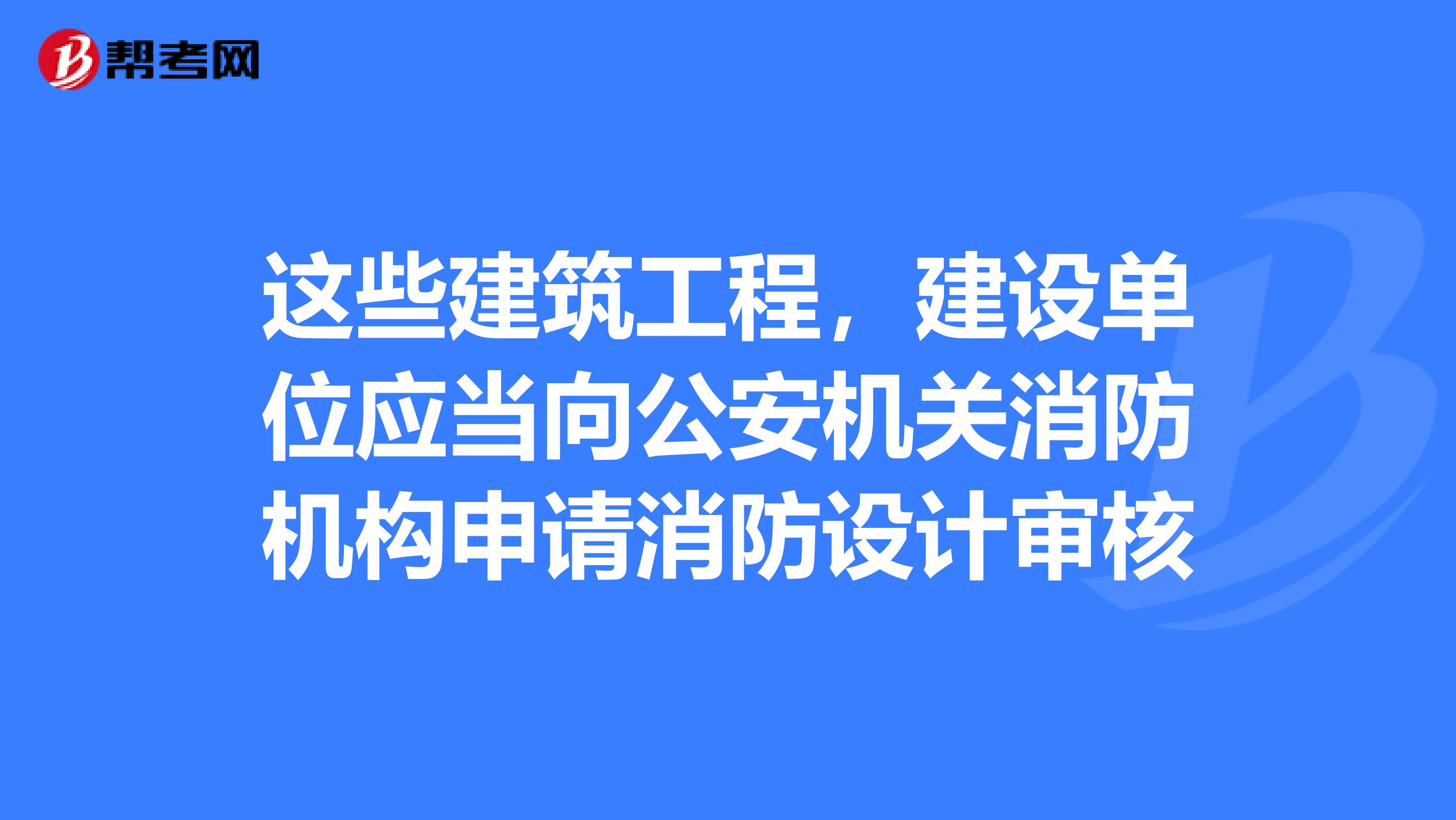 这些建筑工程，建设单位应当向公安机关消防机构申请消防设计审核