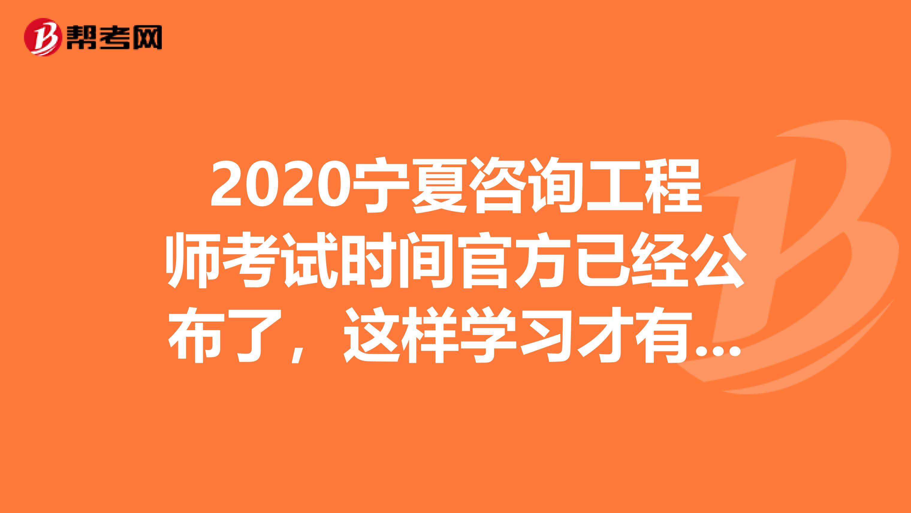 2020宁夏咨询工程师考试时间官方已经公布了，这样学习才有用！