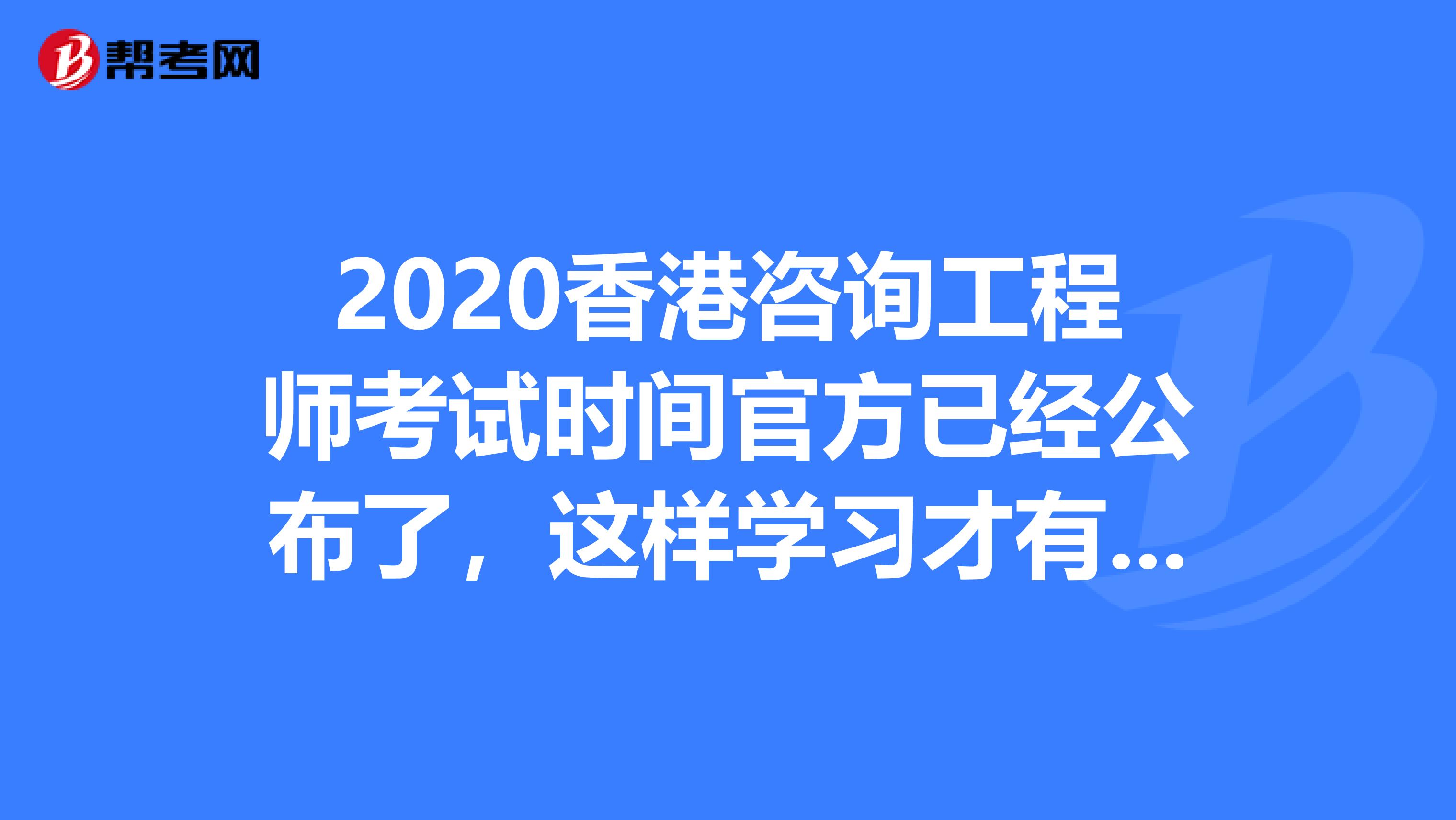 2020香港咨询工程师考试时间官方已经公布了，这样学习才有用！