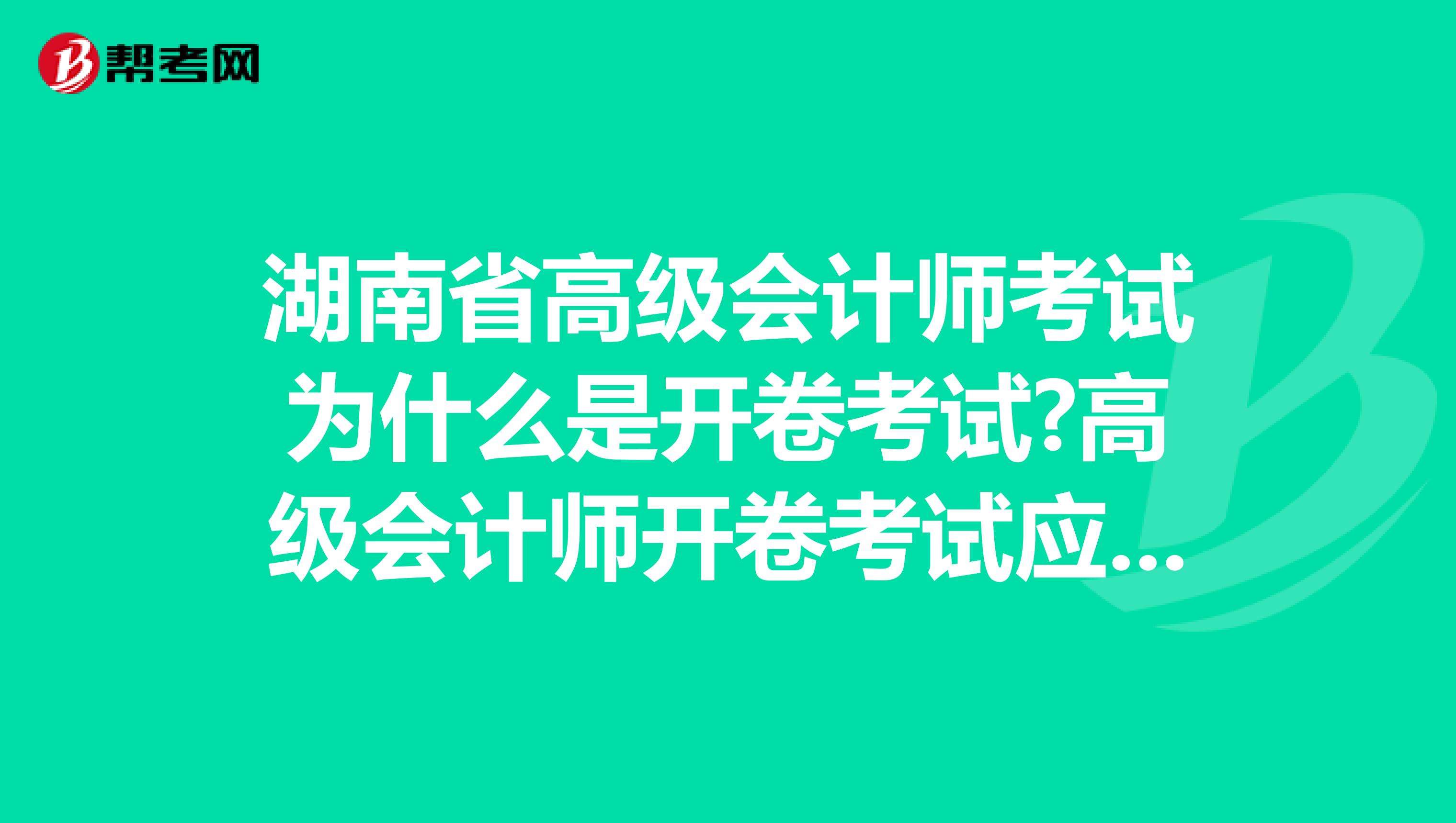 湖南省高級(jí)會(huì)計(jì)師考試為什么是開卷考試?高級(jí)會(huì)計(jì)師開卷考試應(yīng)該注意什么?