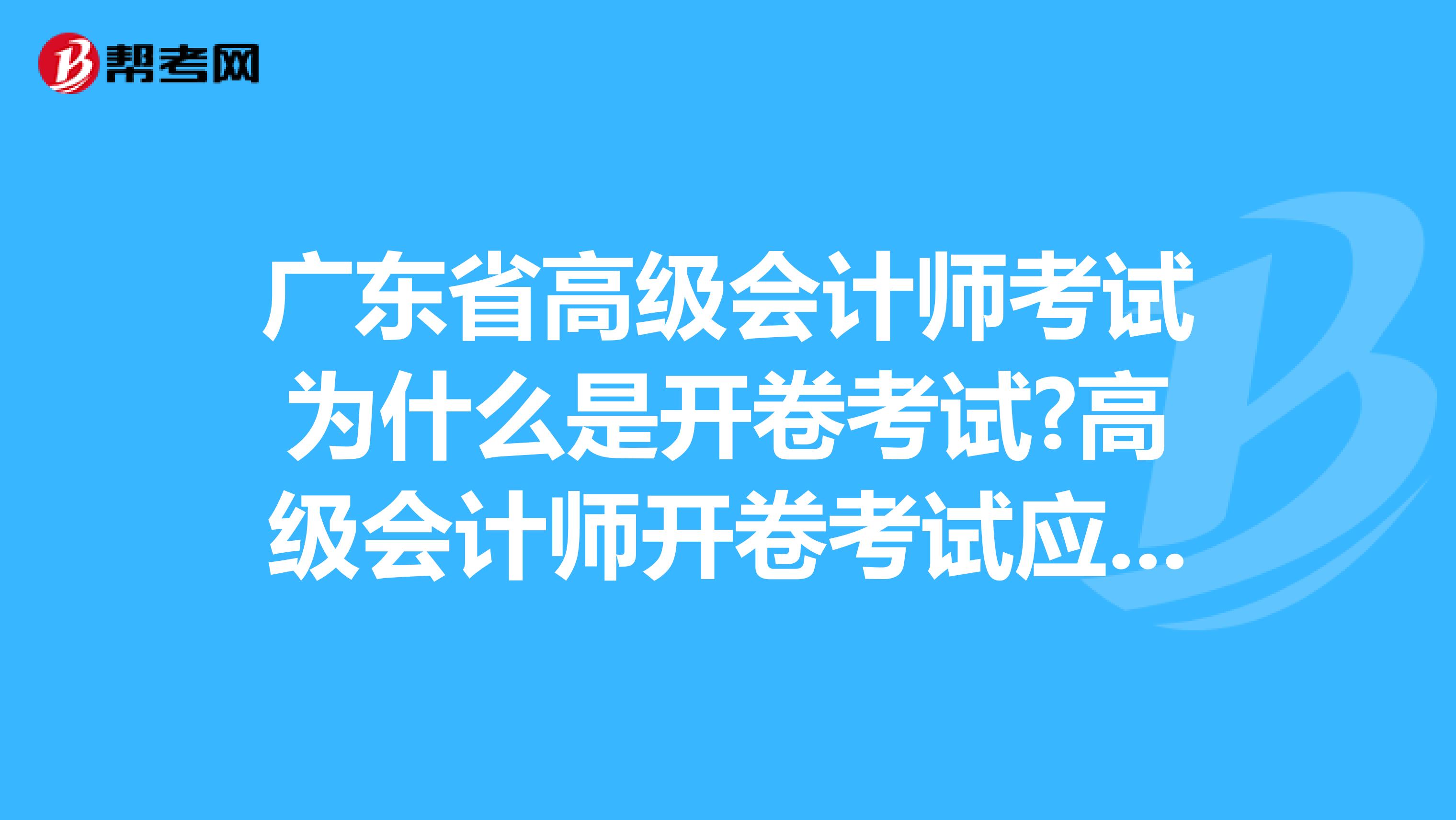 广东省高级会计师考试为什么是开卷考试?高级会计师开卷考试应该注意什么?
