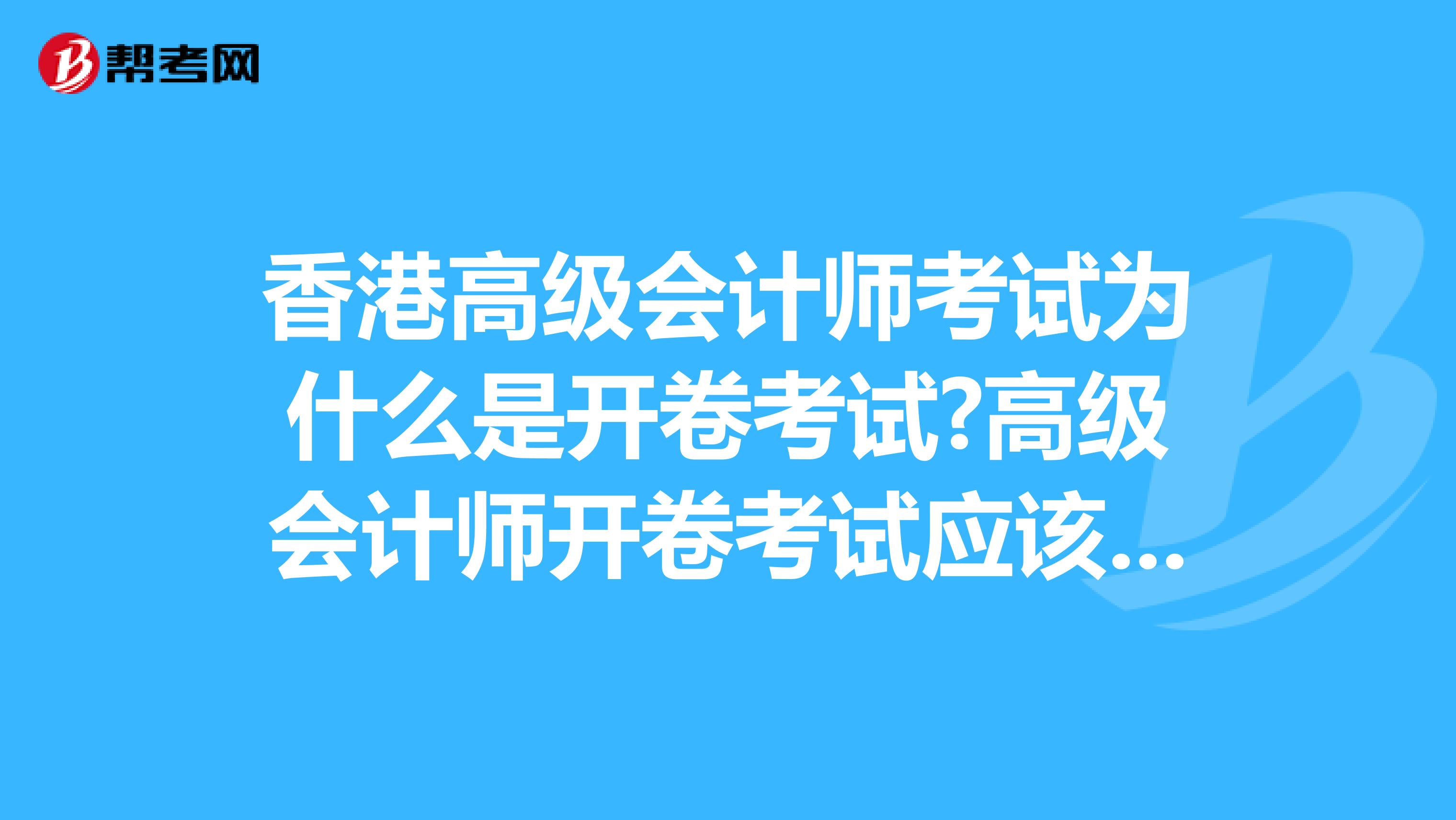 香港高级会计师考试为什么是开卷考试?高级会计师开卷考试应该注意什么?