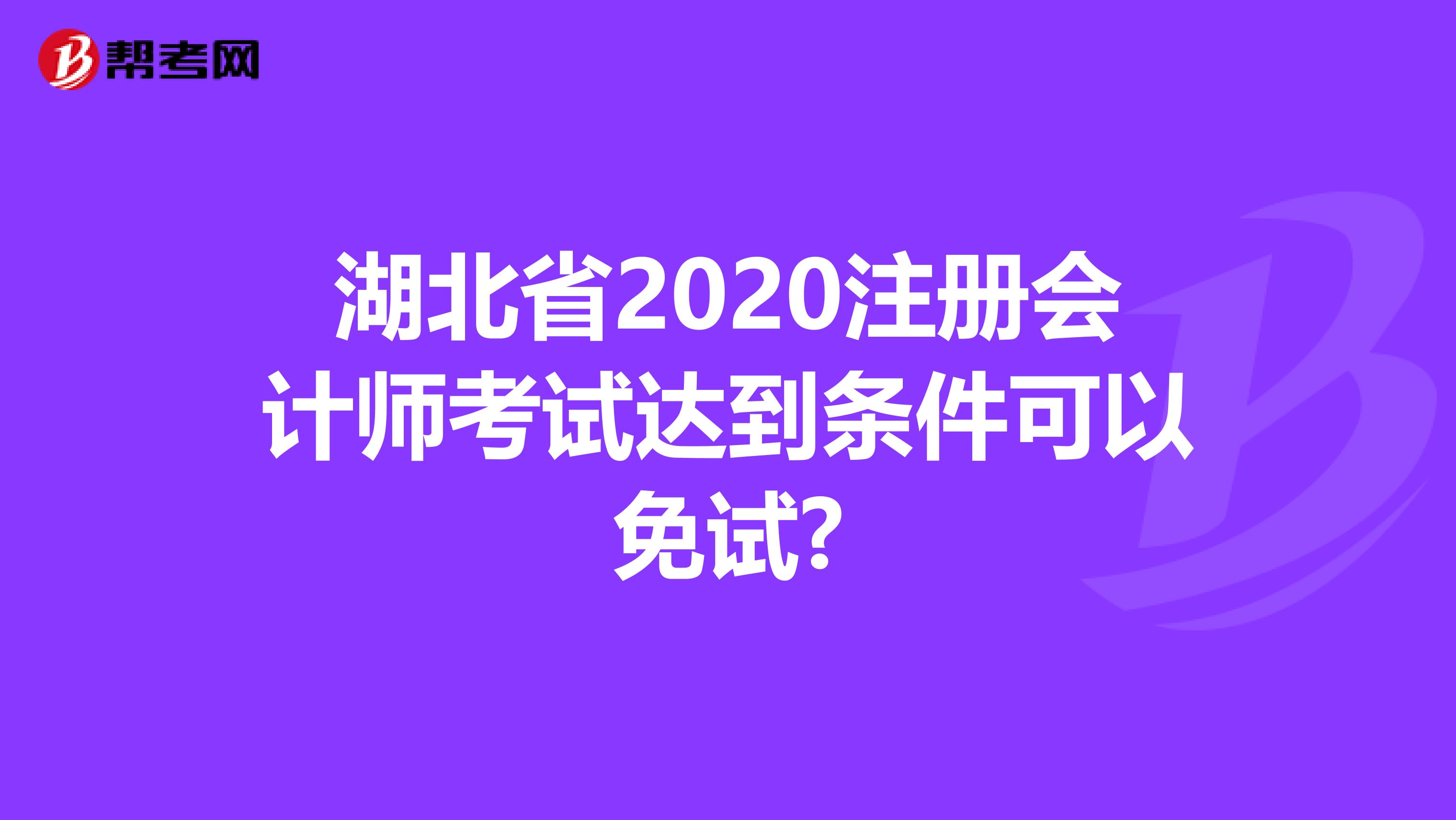 湖北省2020注冊(cè)會(huì)計(jì)師考試達(dá)到條件可以免試?