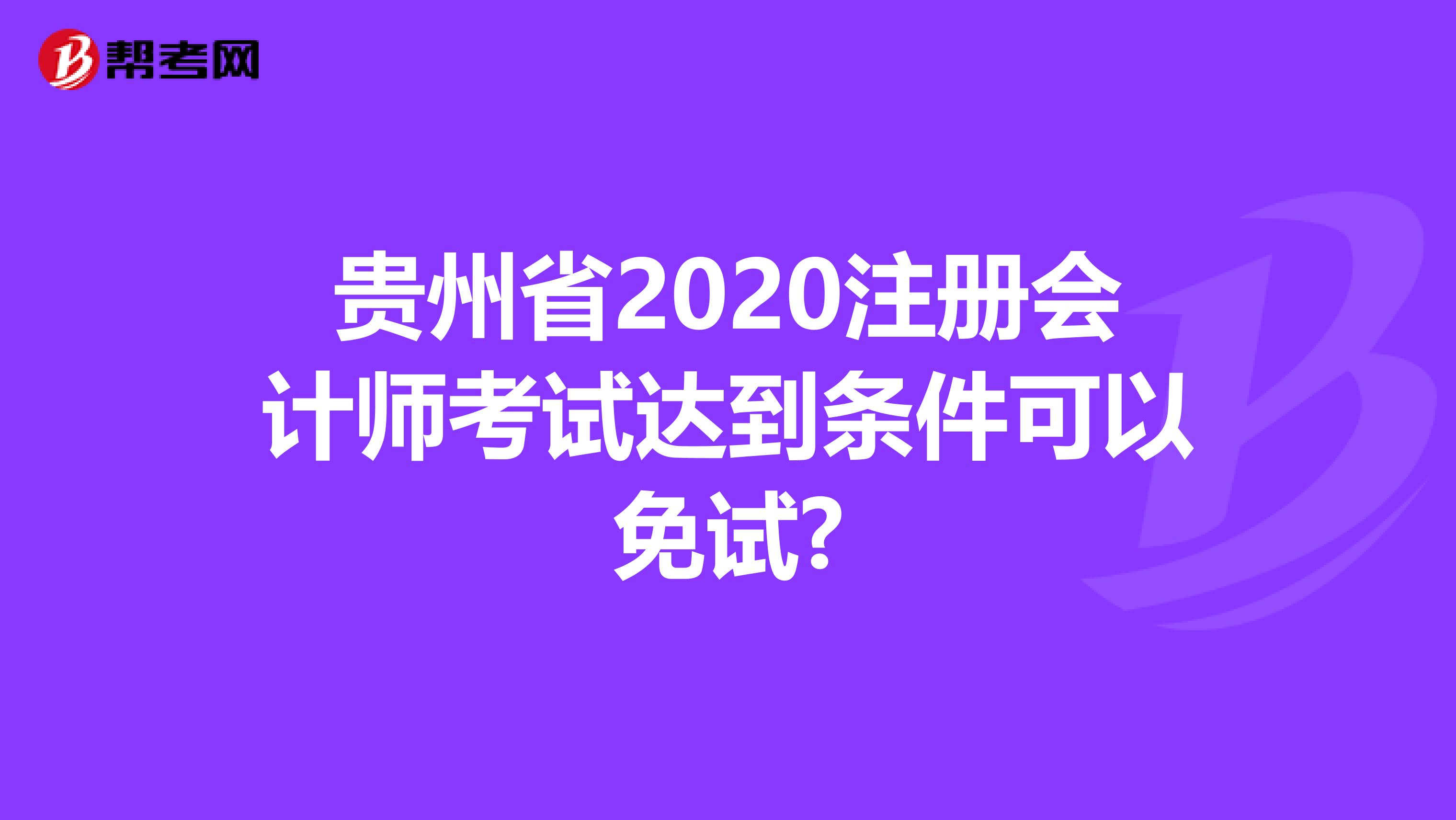 貴州省2020注冊會計師考試達(dá)到條件可以免試?