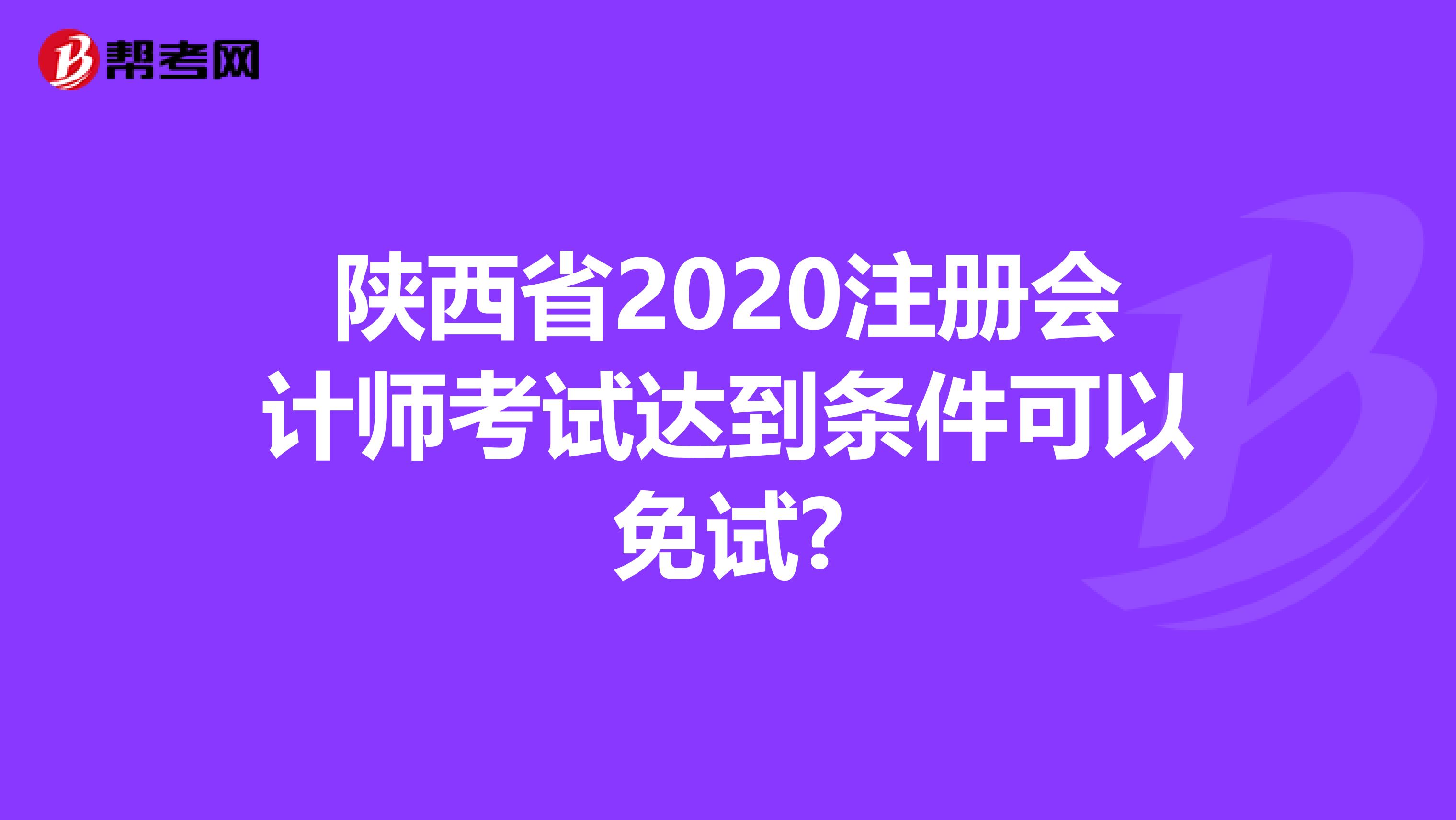 陜西省2020注冊會計師考試達(dá)到條件可以免試?