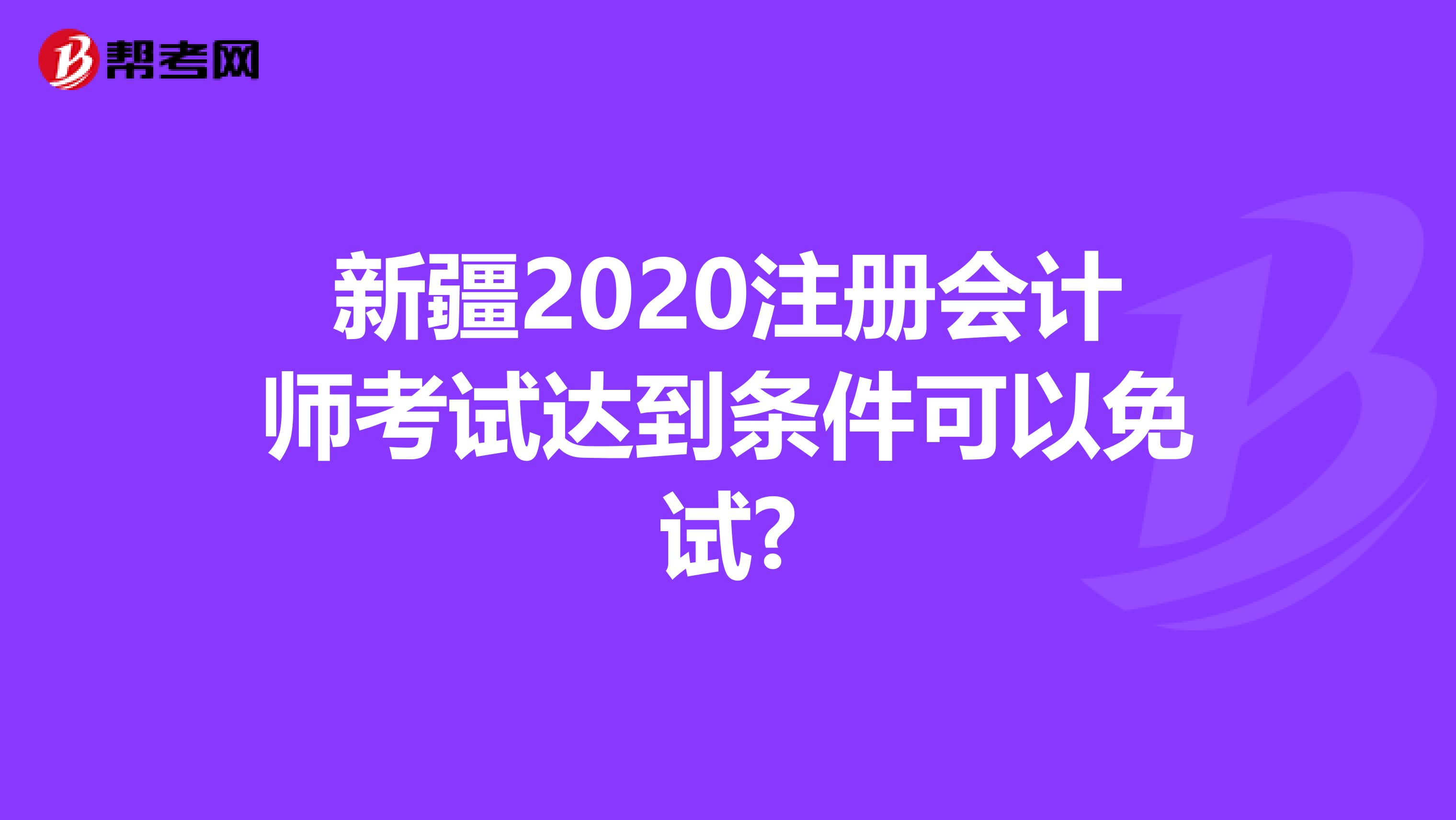 新疆2020注册会计师考试达到条件可以免试?