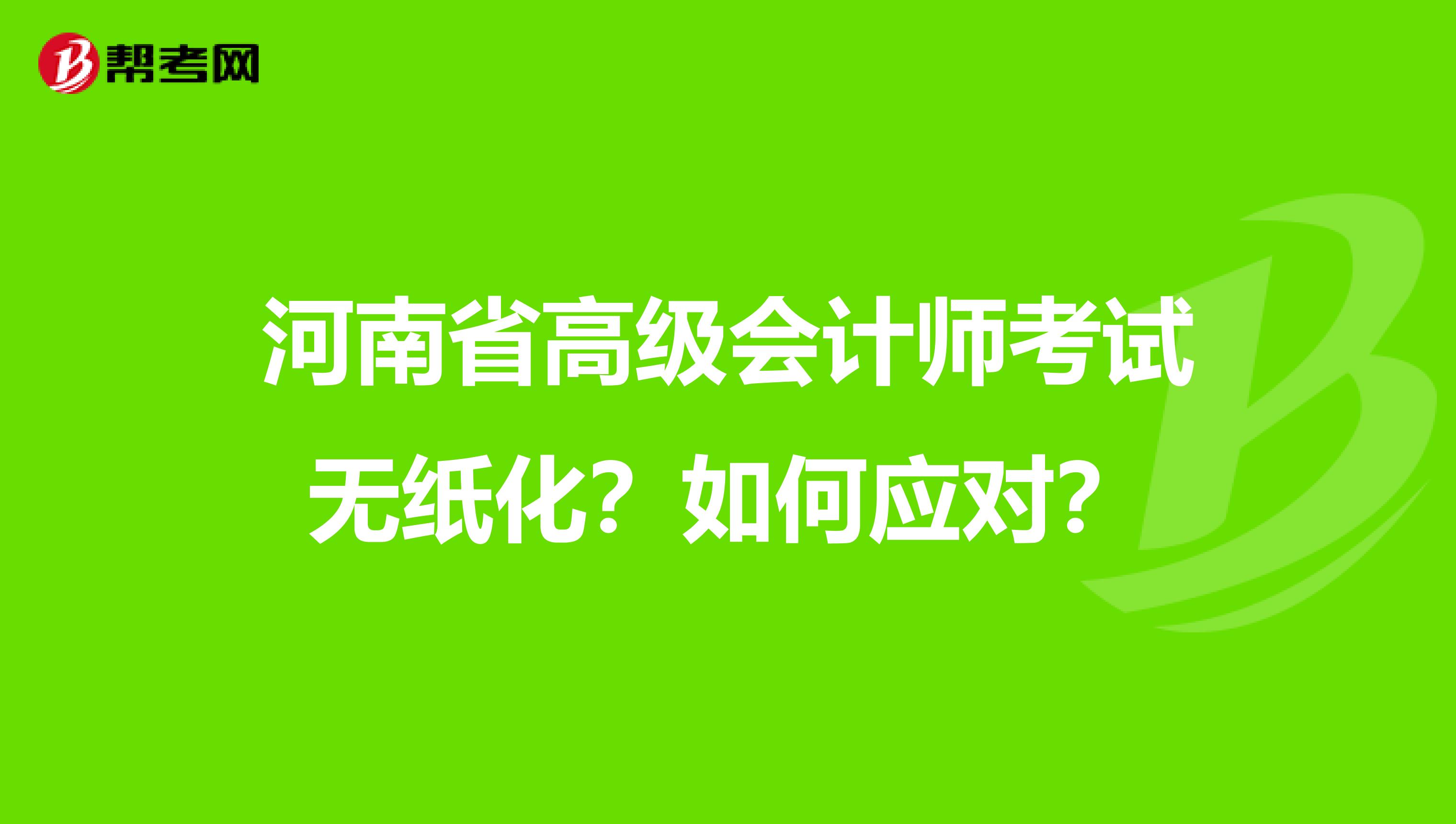 河南省高級會計師考試無紙化？如何應(yīng)對？