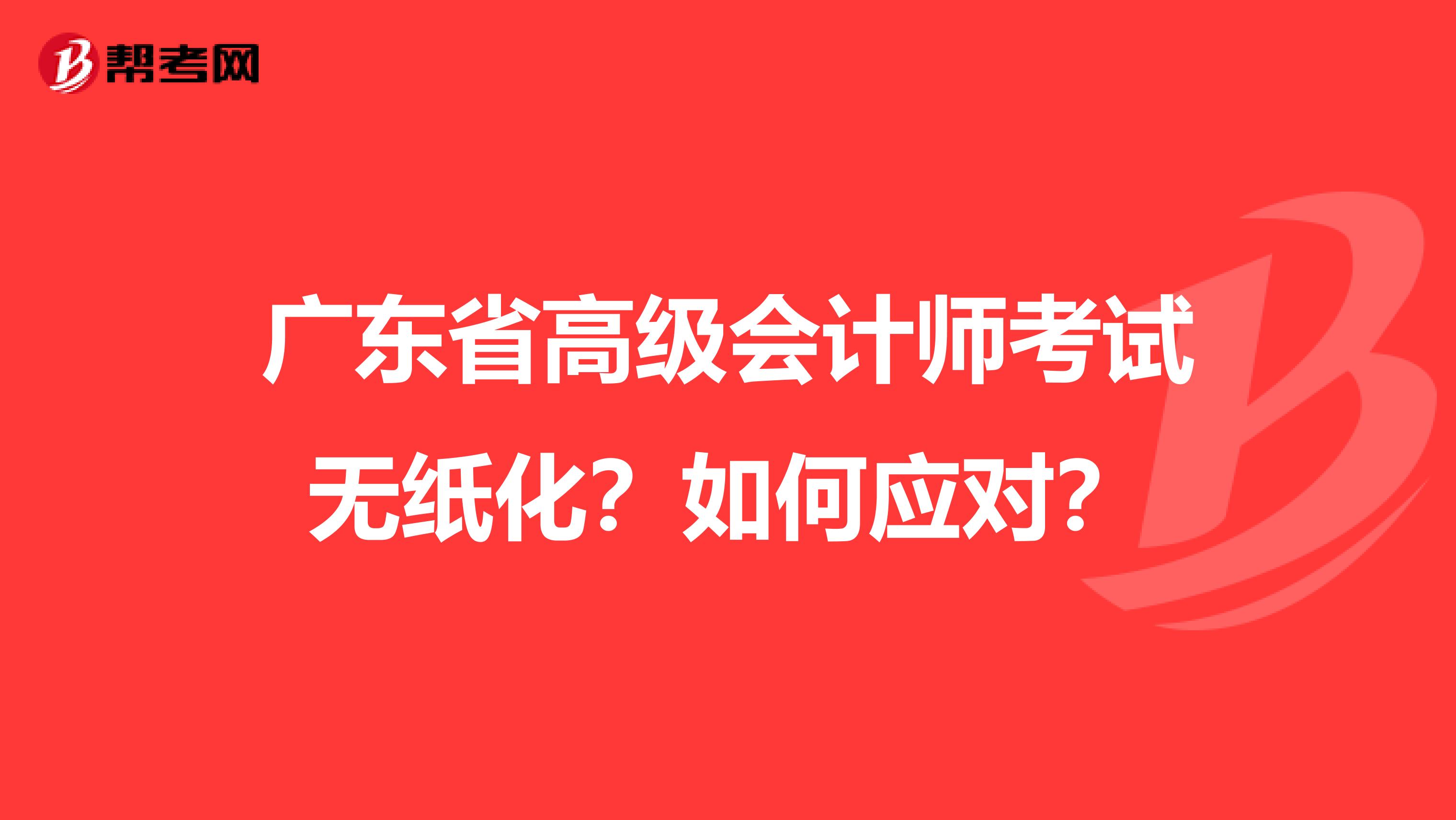 广东省高级会计师考试无纸化？如何应对？