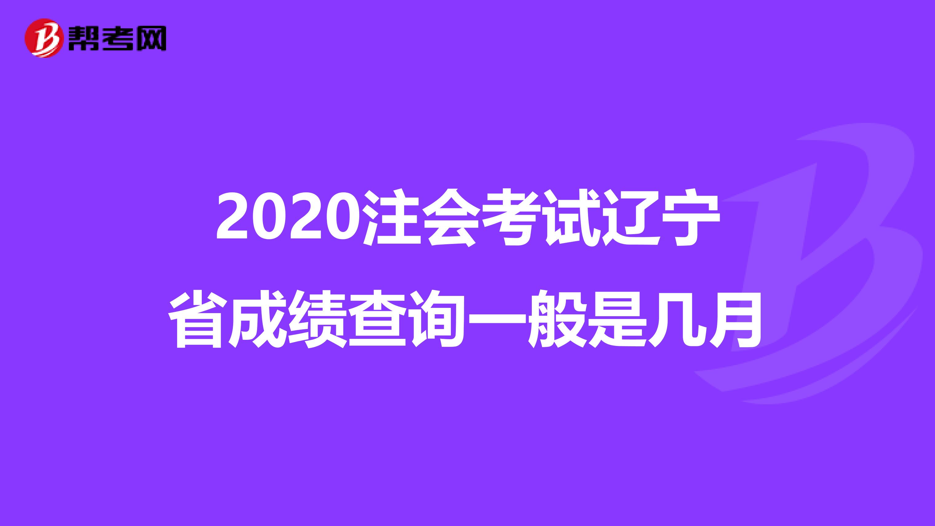 2020注会考试辽宁省成绩查询一般是几月