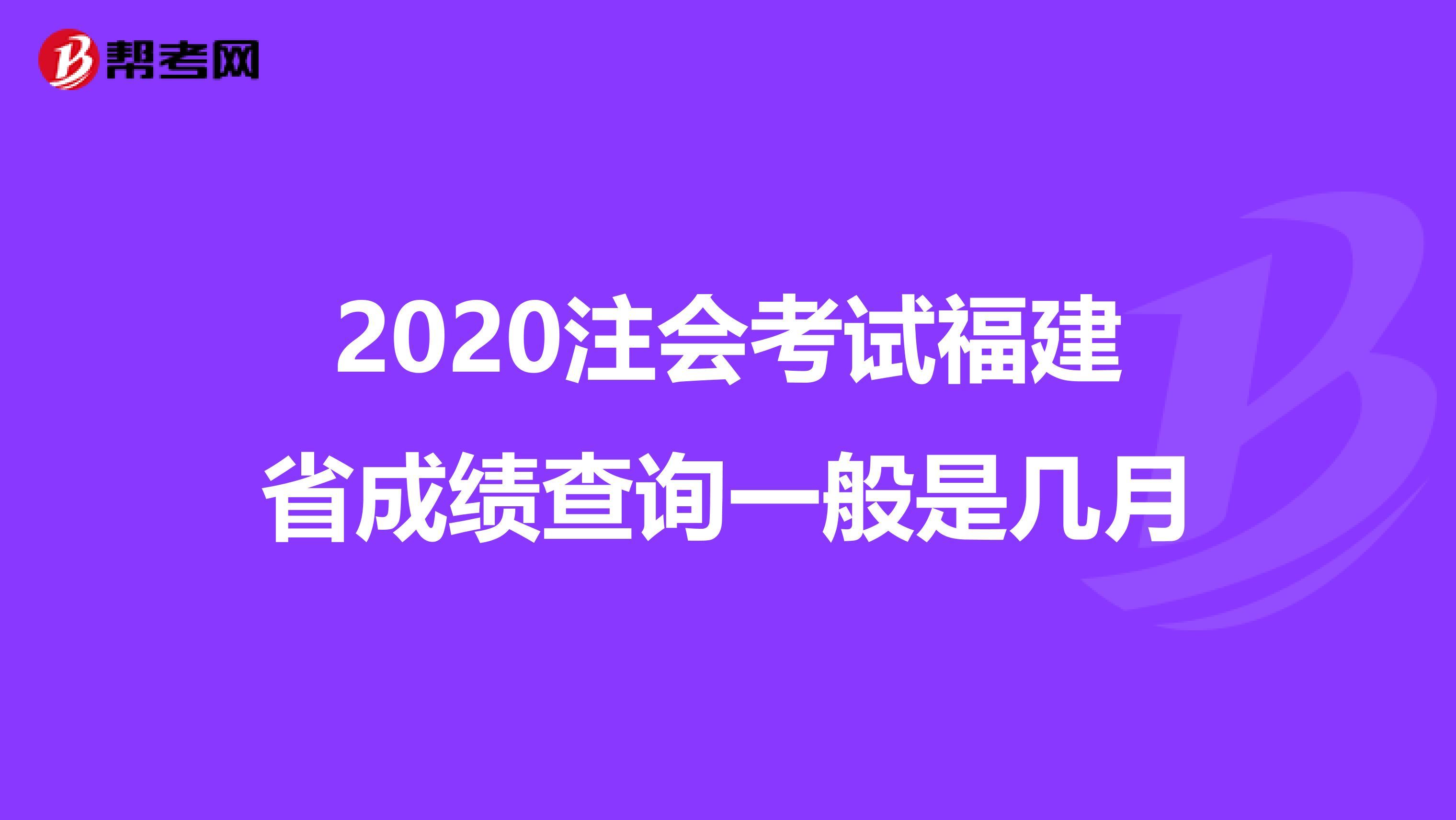 2020注会考试福建省成绩查询一般是几月