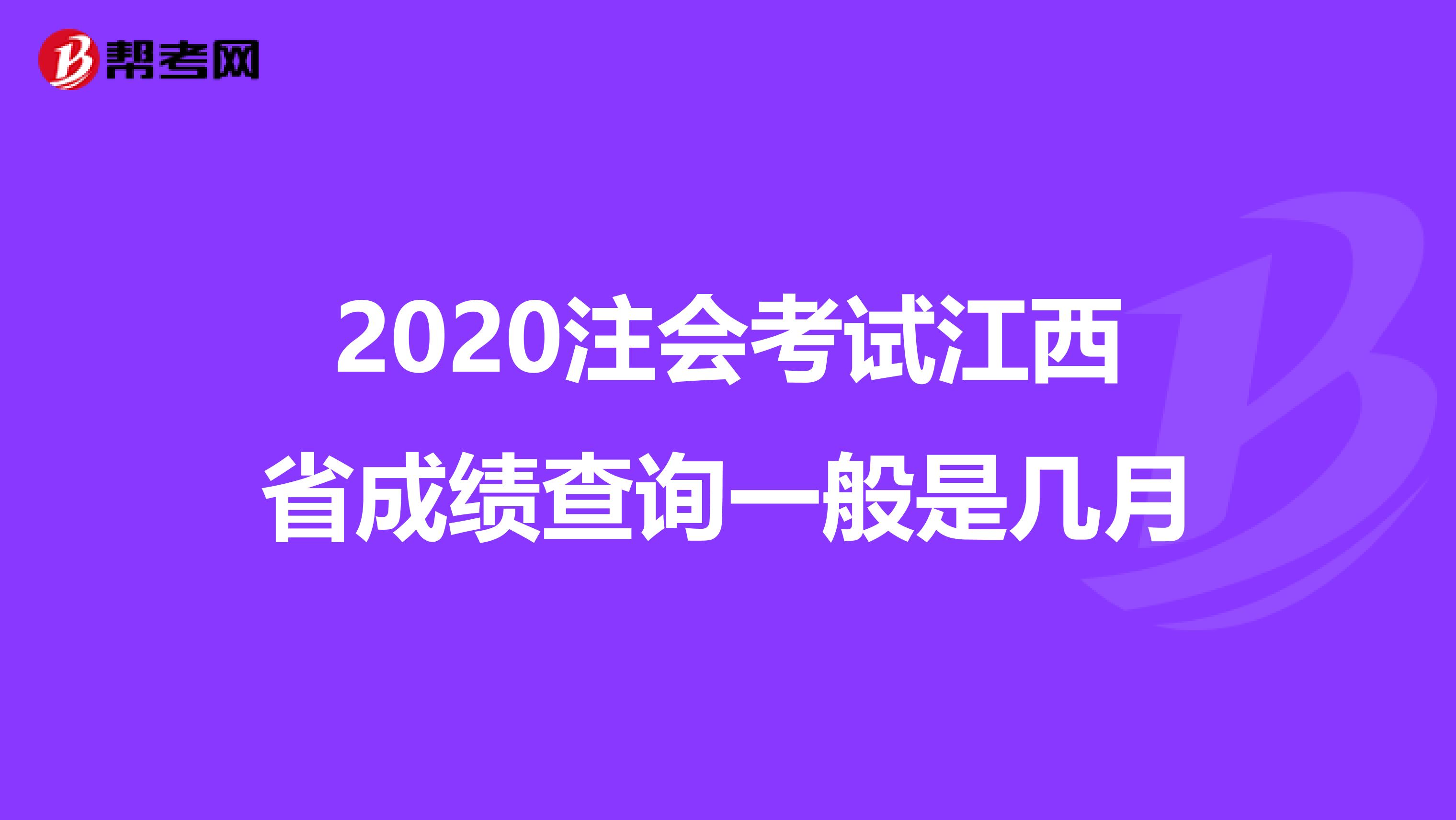 2020注會(huì)考試江西省成績(jī)查詢一般是幾月