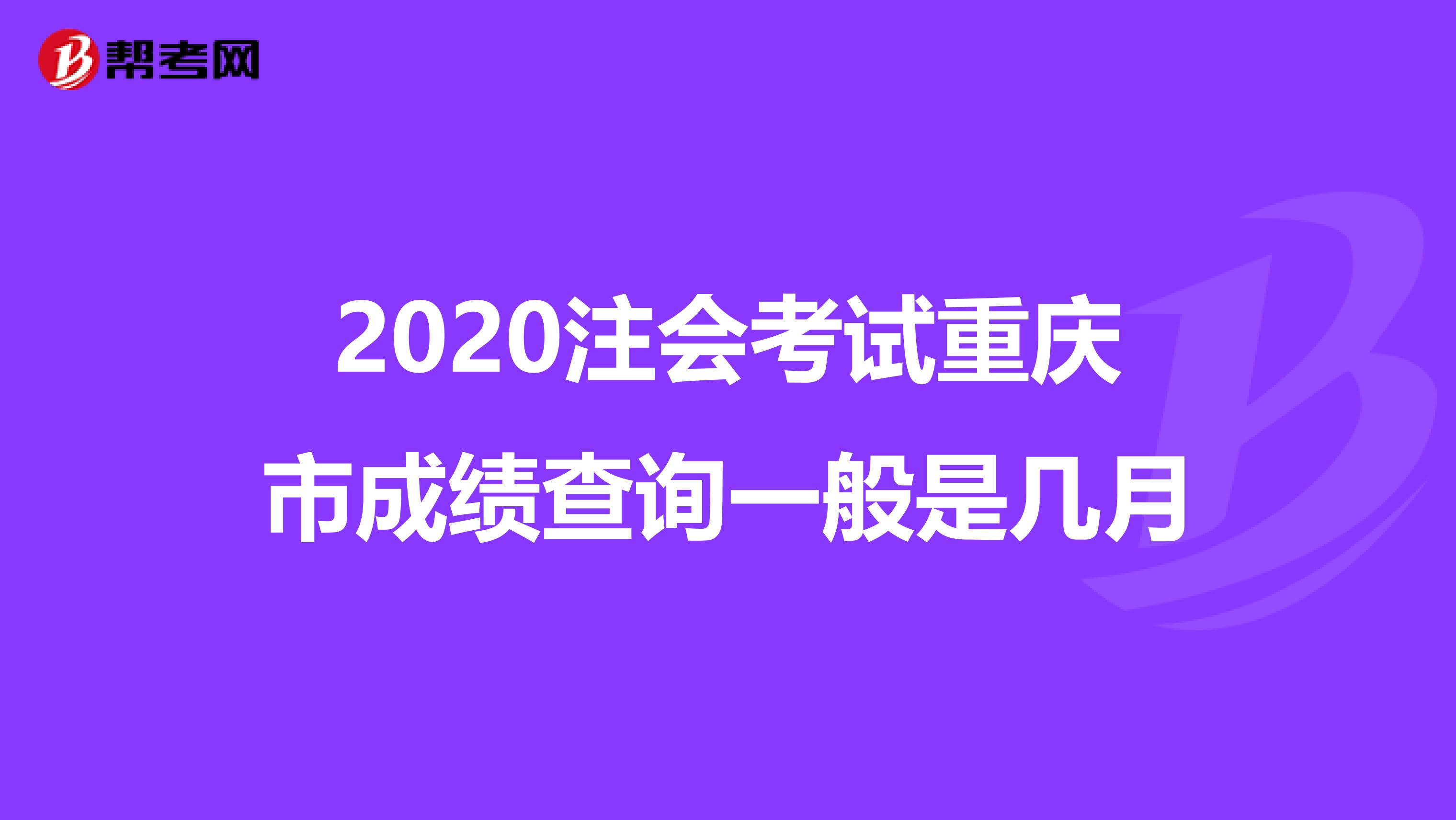 2020注会考试重庆市成绩查询一般是几月