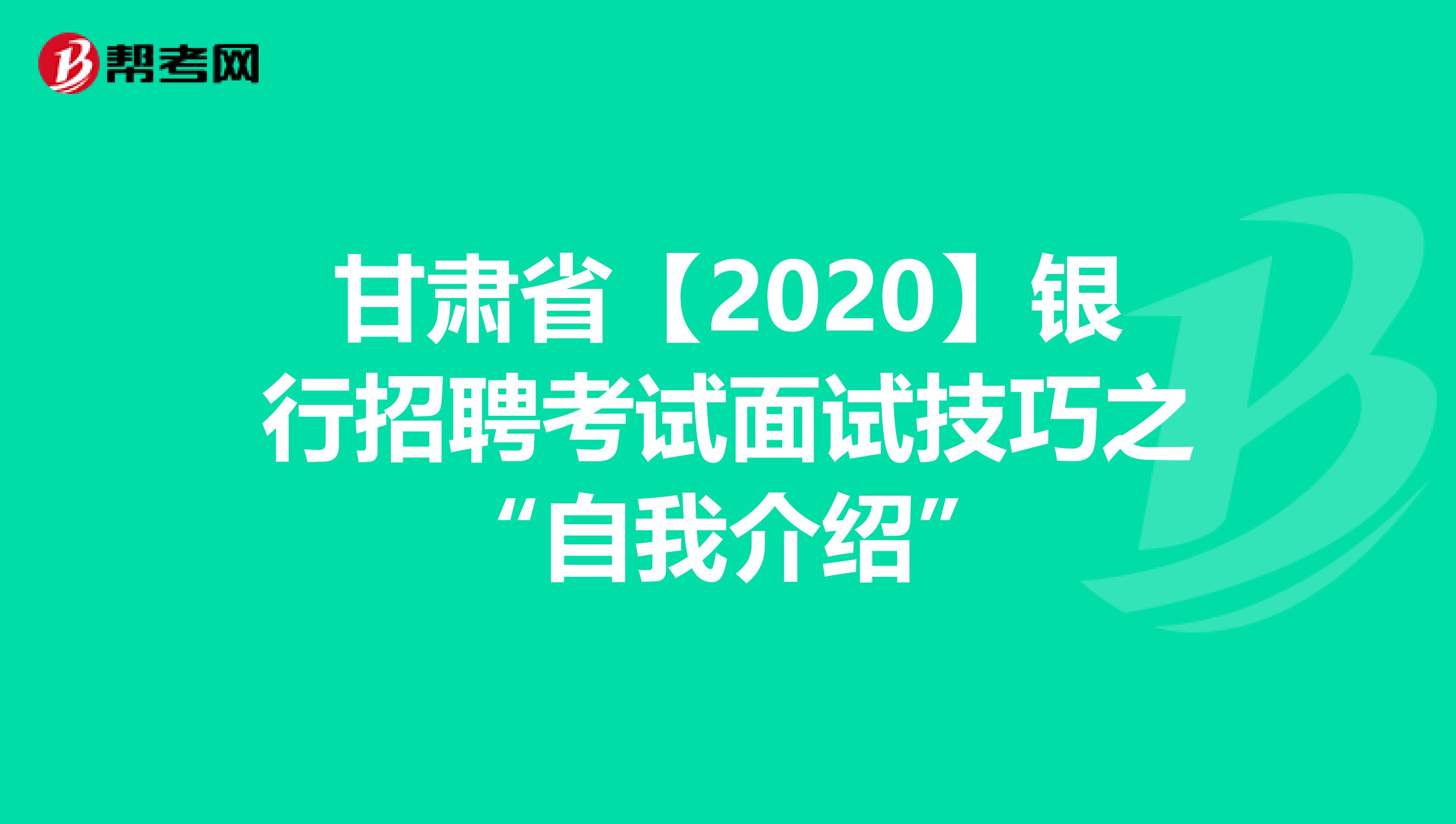 甘肃省【2020】银行招聘考试面试技巧之“自我介绍”