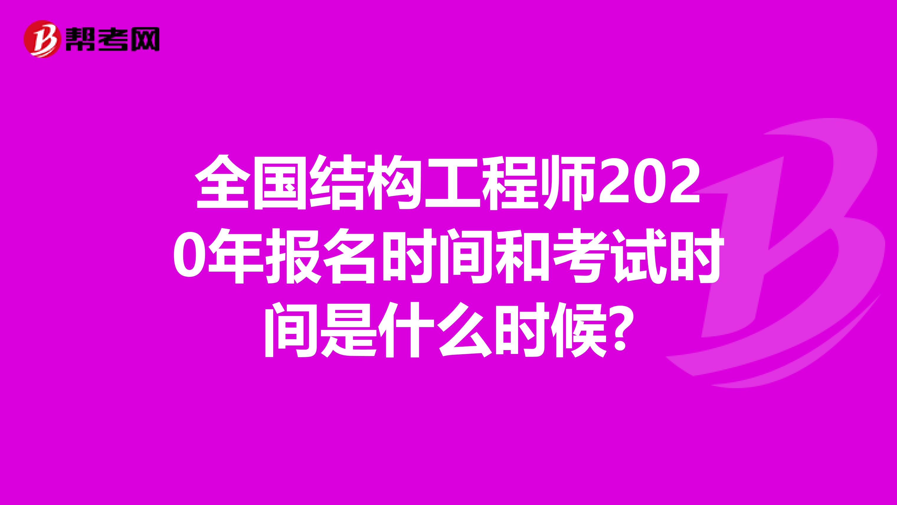 全国结构工程师2020年报名时间和考试时间是什么时候?