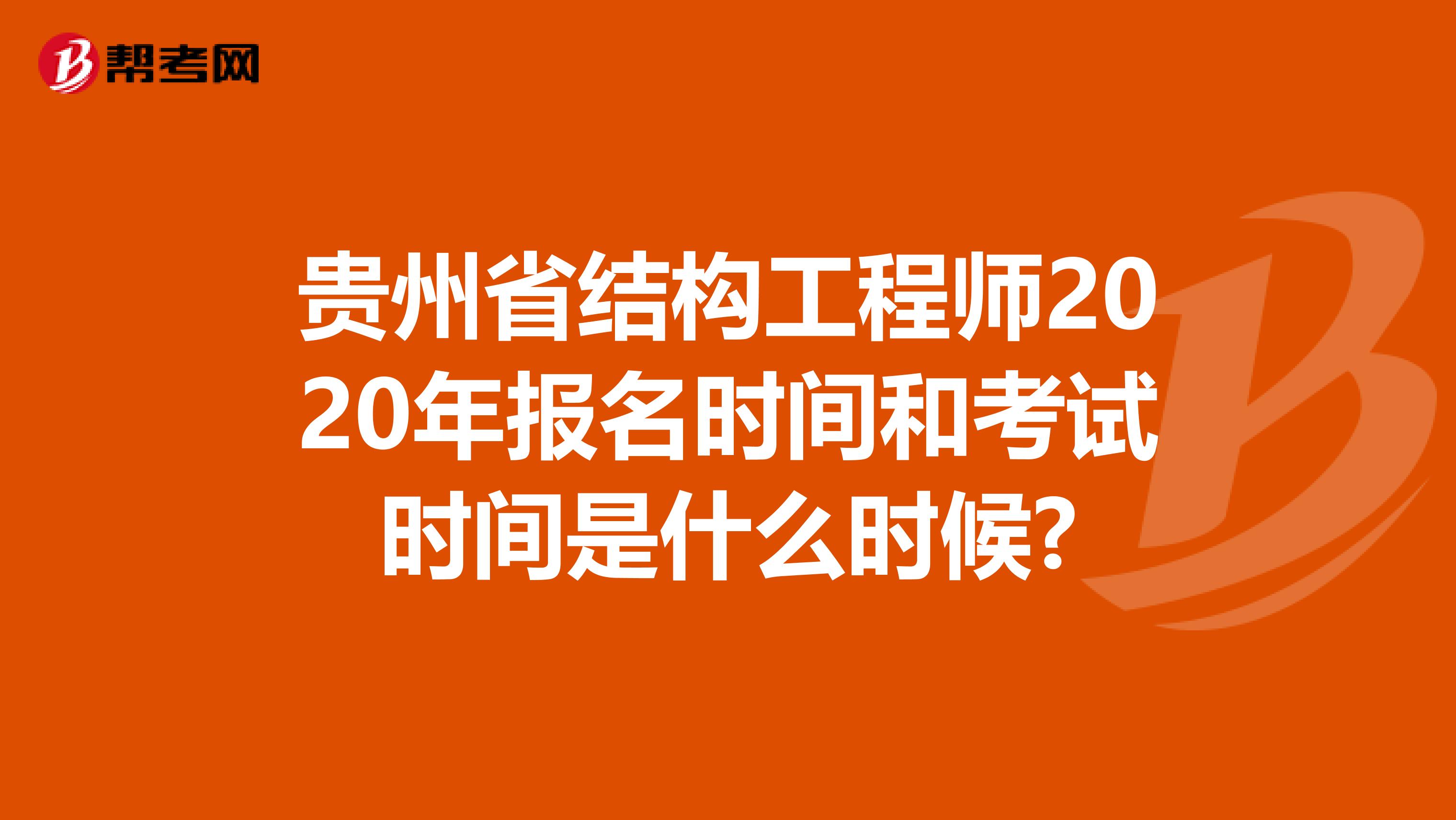 贵州省结构工程师2020年报名时间和考试时间是什么时候?