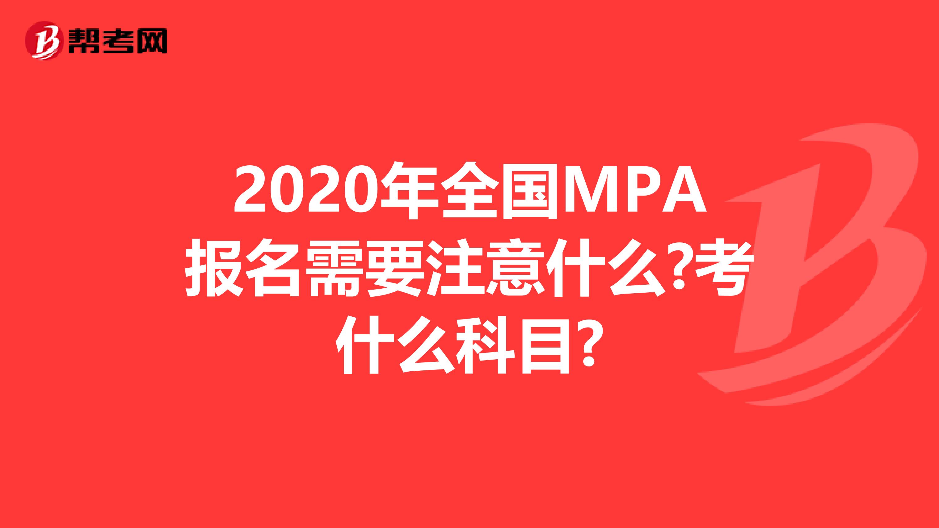 2020年全国MPA报名需要注意什么?考什么科目?