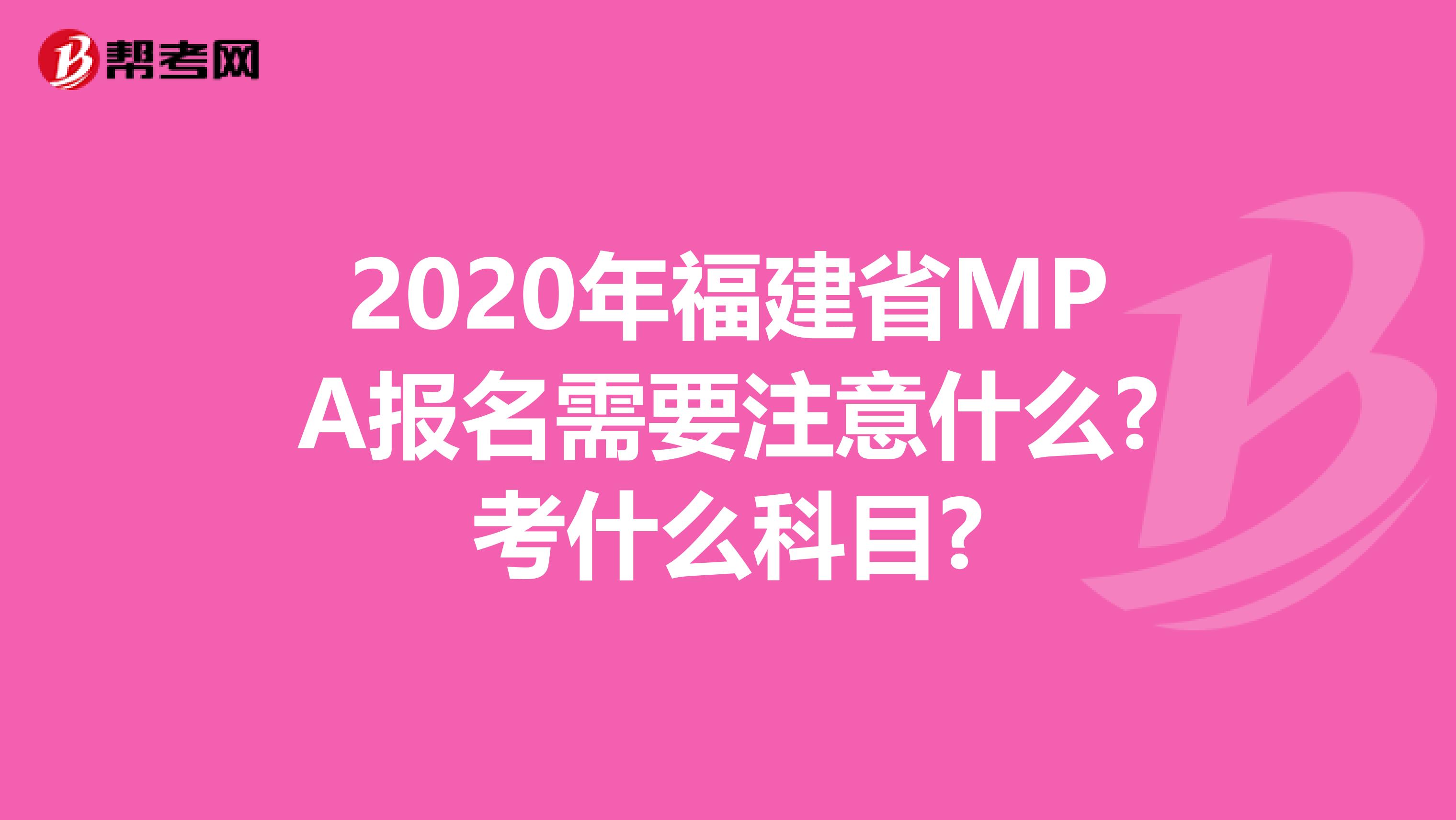 2020年福建省MPA报名需要注意什么?考什么科目?