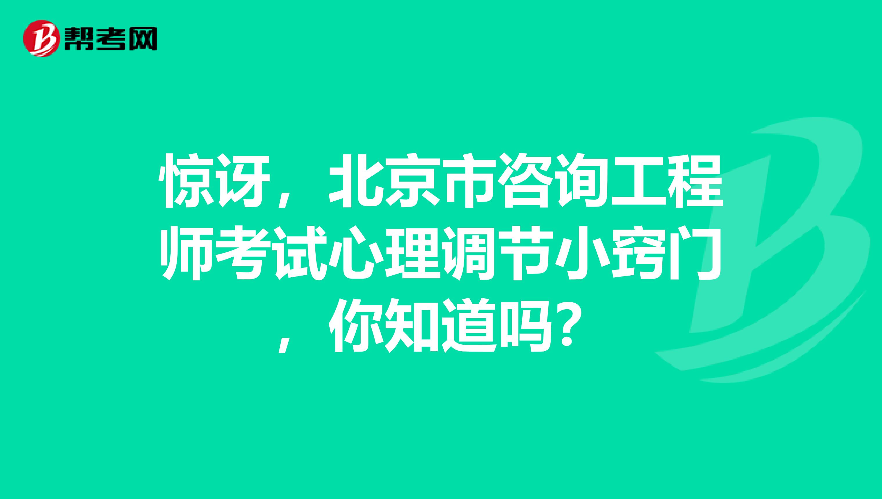 惊讶，北京市咨询工程师考试心理调节小窍门，你知道吗？