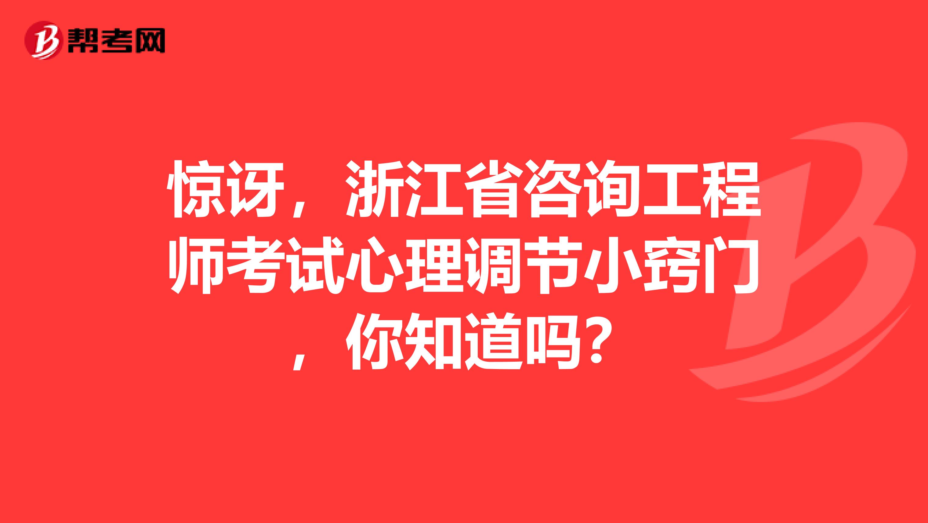 惊讶，浙江省咨询工程师考试心理调节小窍门，你知道吗？