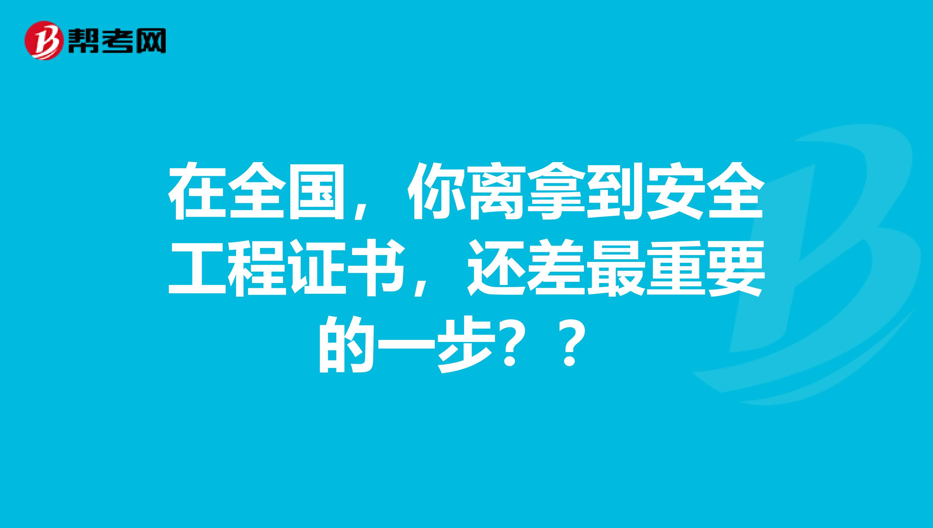 在全国，你离拿到安全工程证书，还差最重要的一步？？