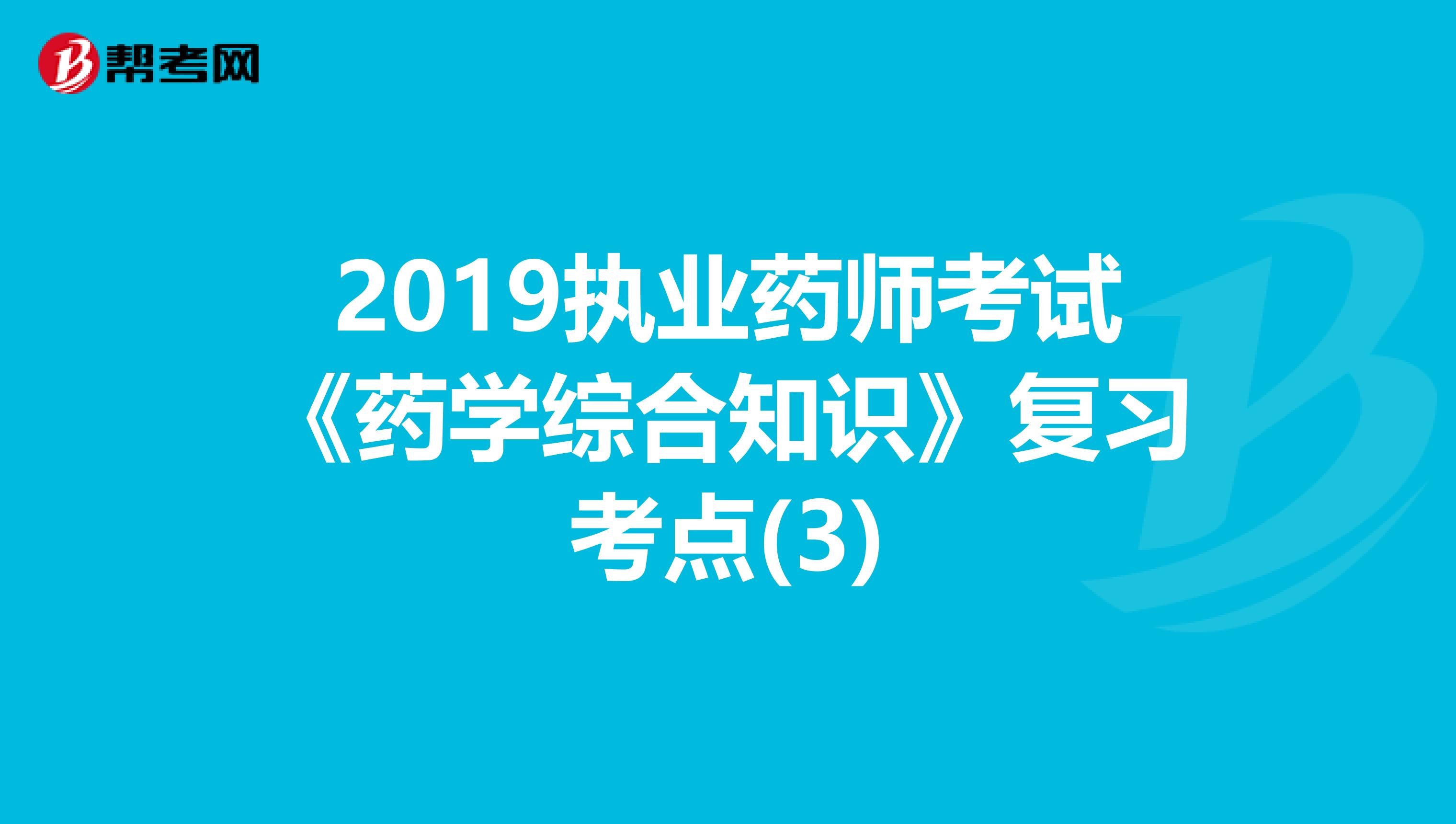 2019执业药师考试《药学综合知识》复习考点(3)