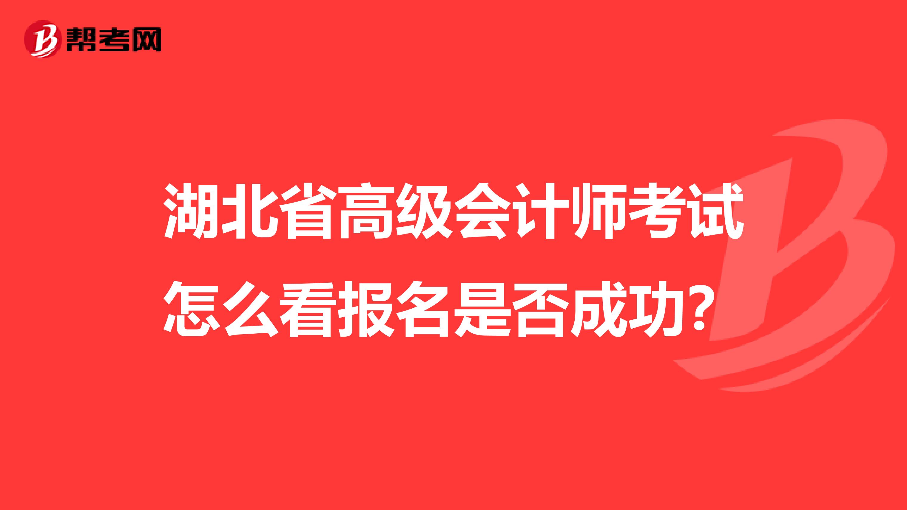 湖北省高級會計師考試怎么看報名是否成功？