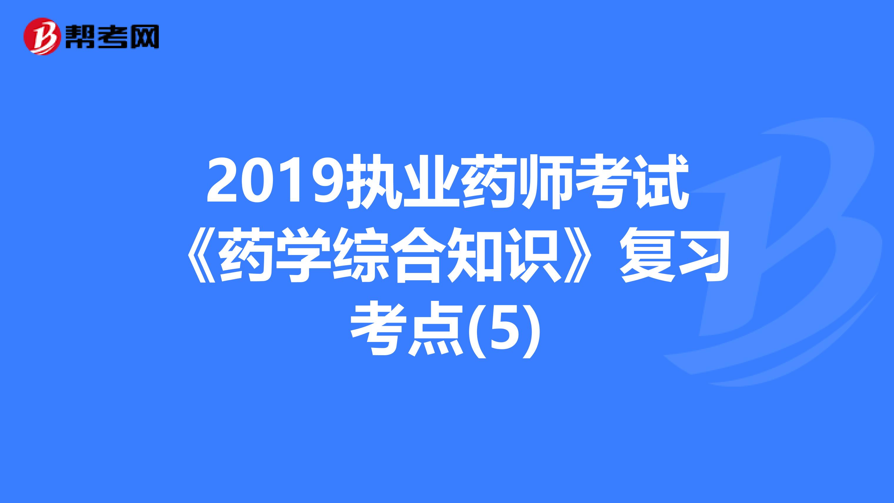 2019执业药师考试《药学综合知识》复习考点(5)