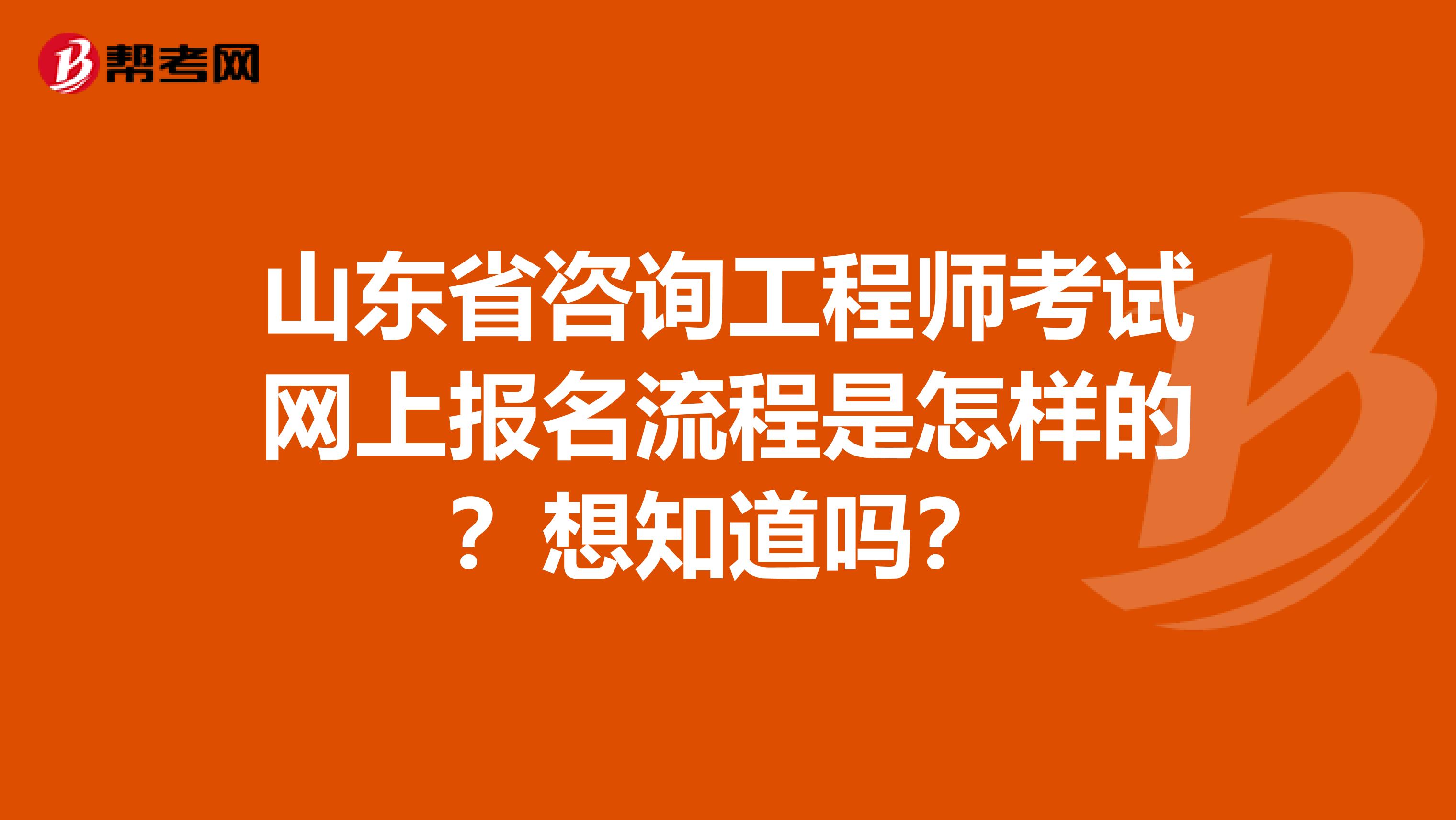 山东省咨询工程师考试网上报名流程是怎样的？想知道吗？