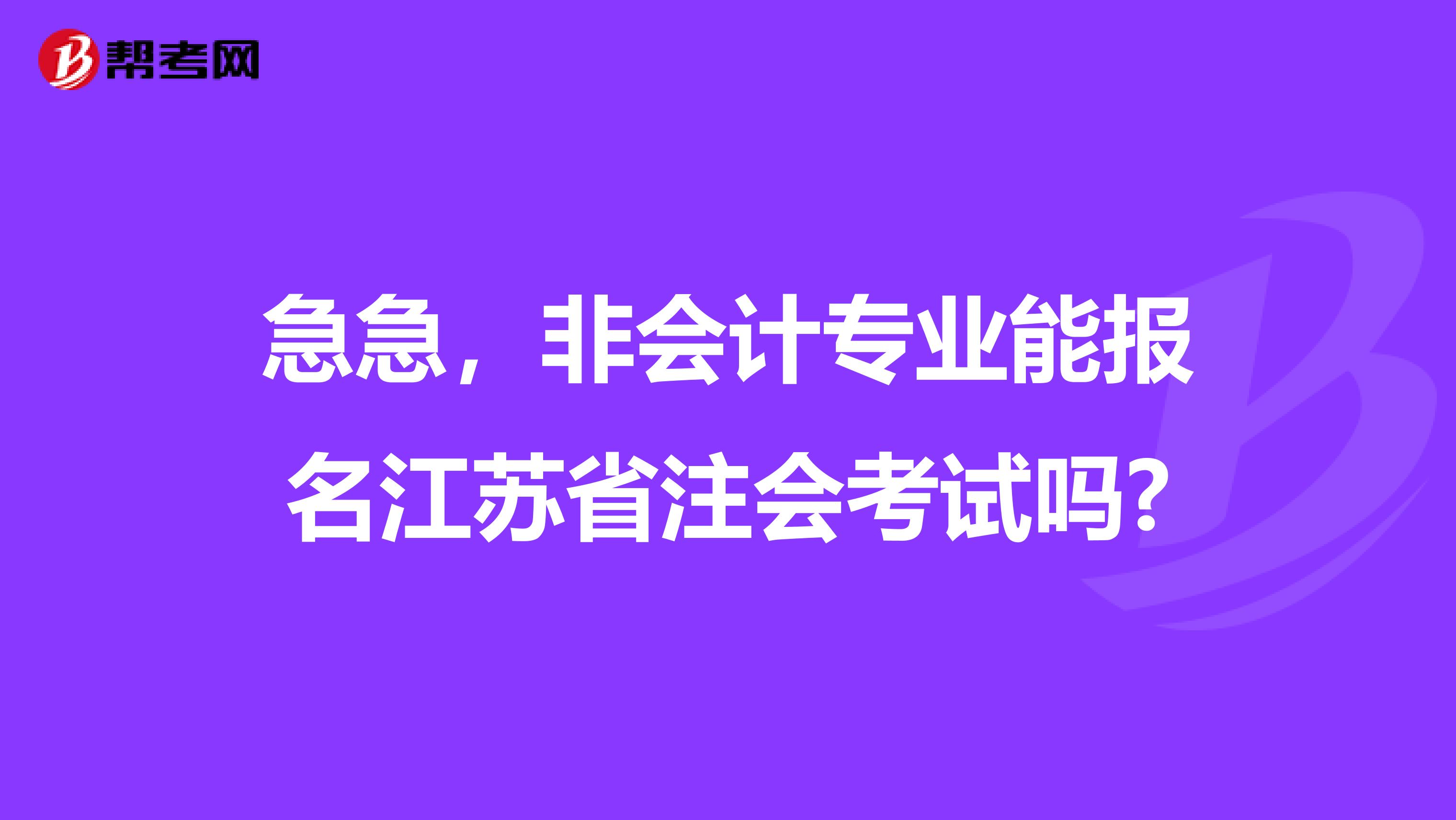 急急，非会计专业能报名江苏省注会考试吗?