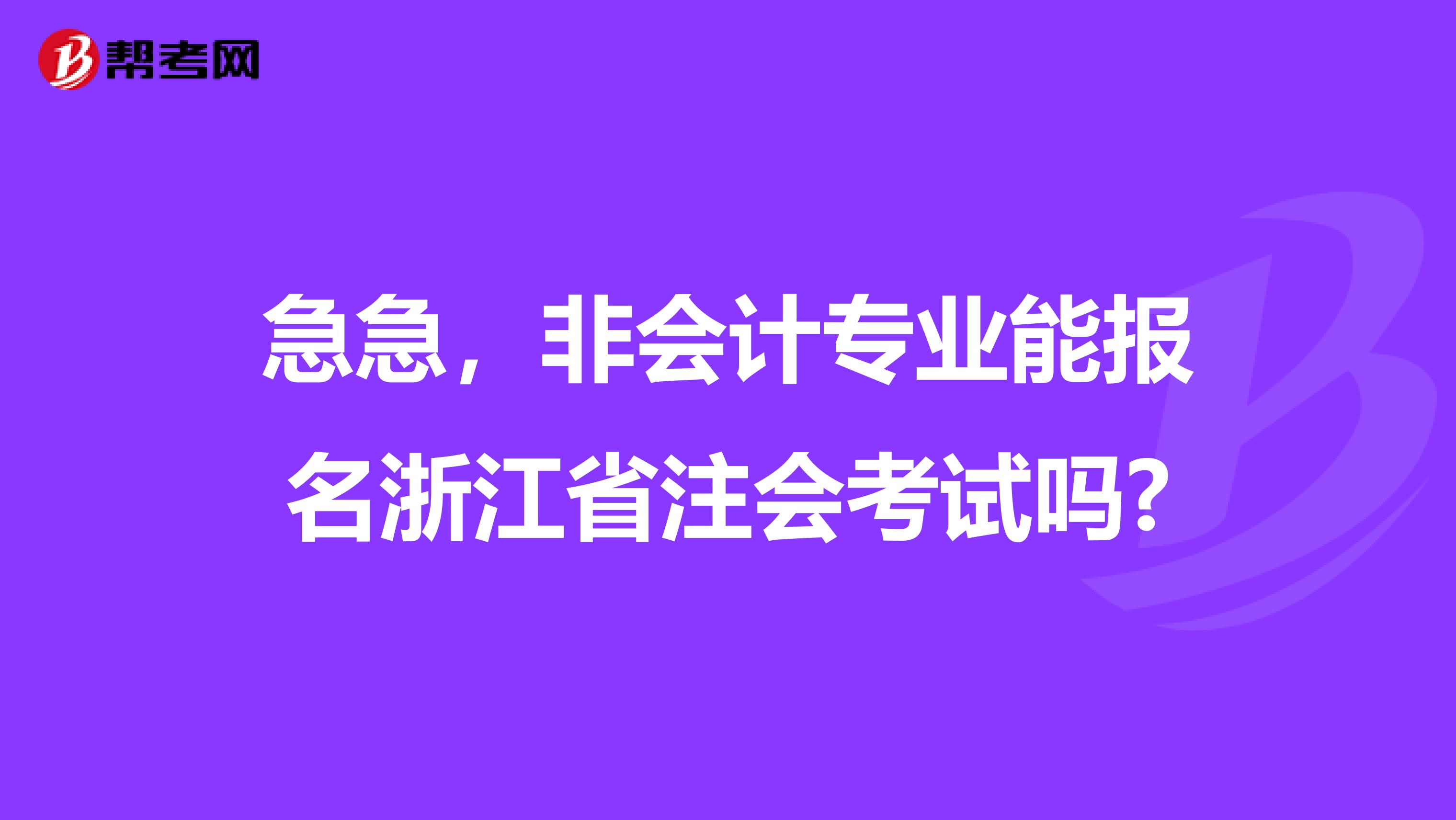 急急，非会计专业能报名浙江省注会考试吗?