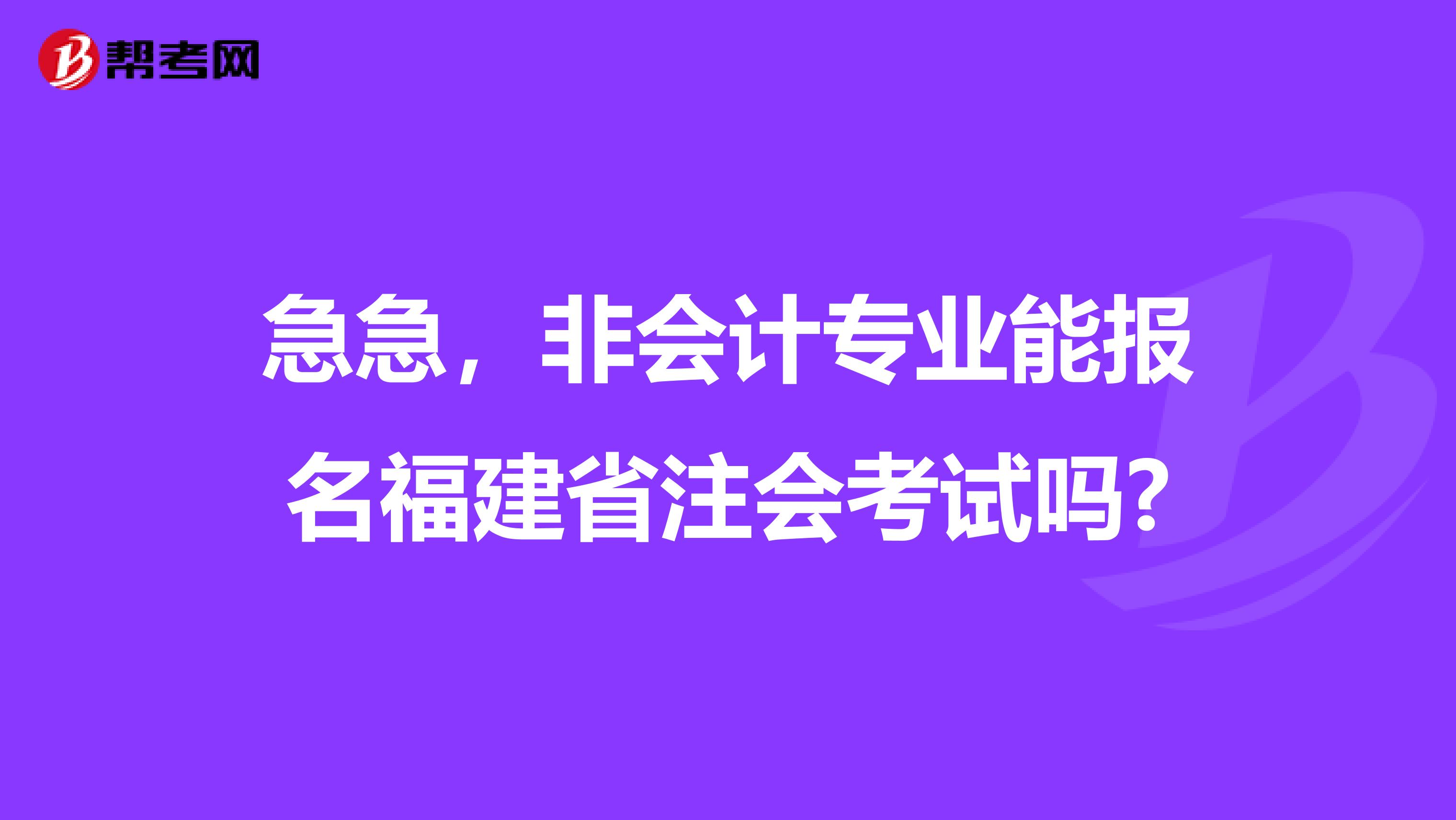 急急，非會計專業(yè)能報名福建省注會考試嗎?