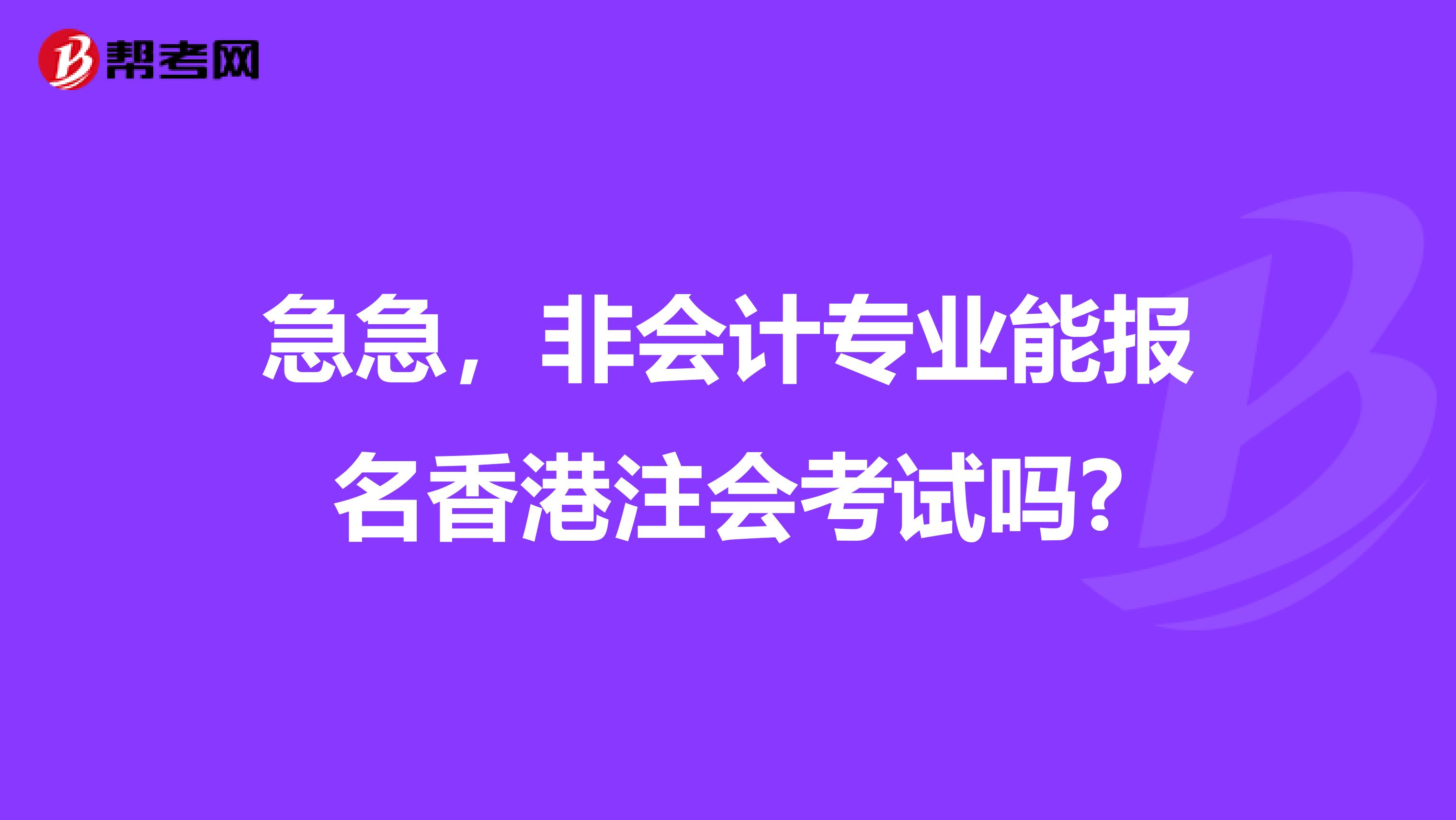急急，非会计专业能报名香港注会考试吗?