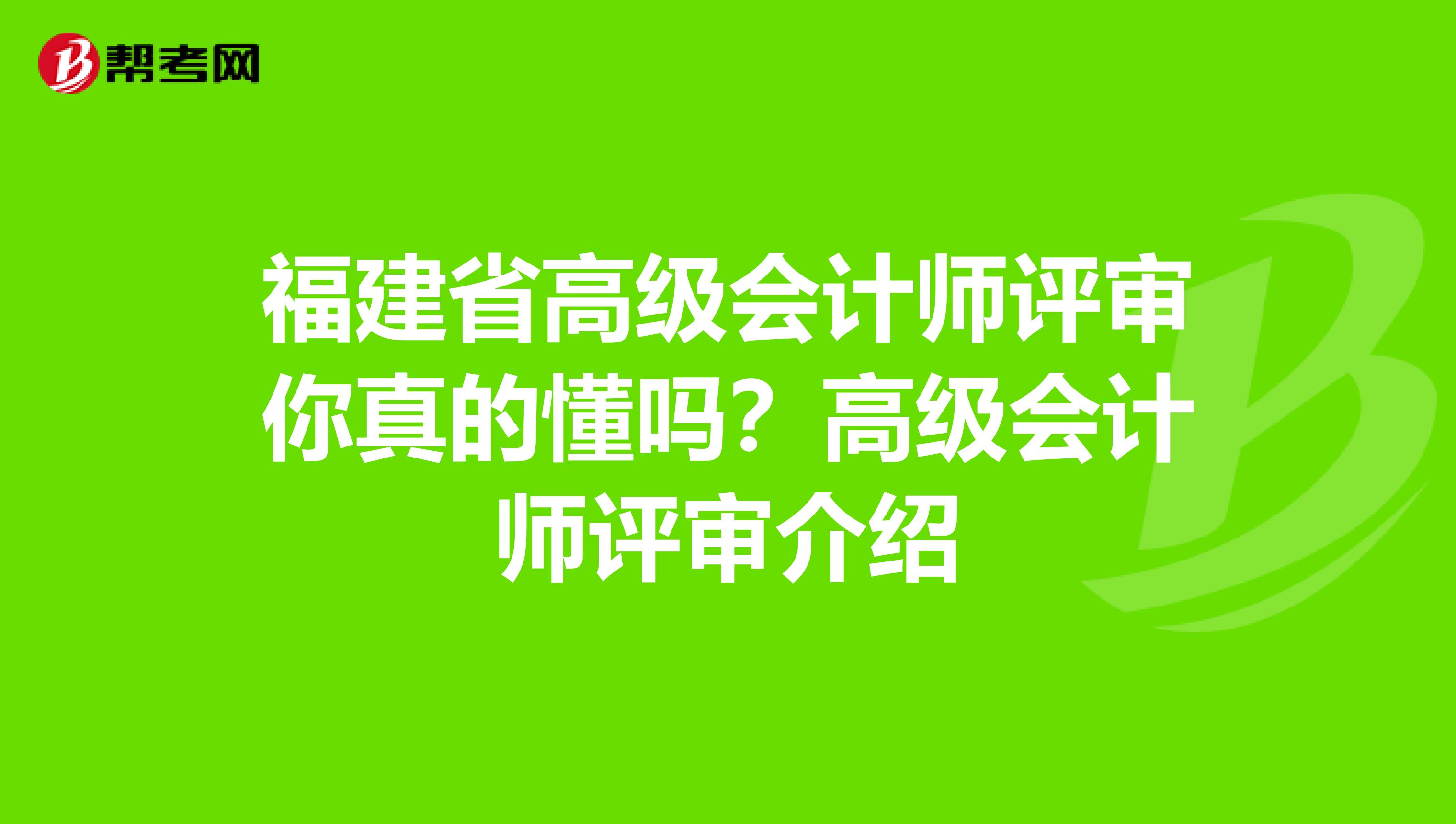 福建省高级会计师评审你真的懂吗？高级会计师评审介绍