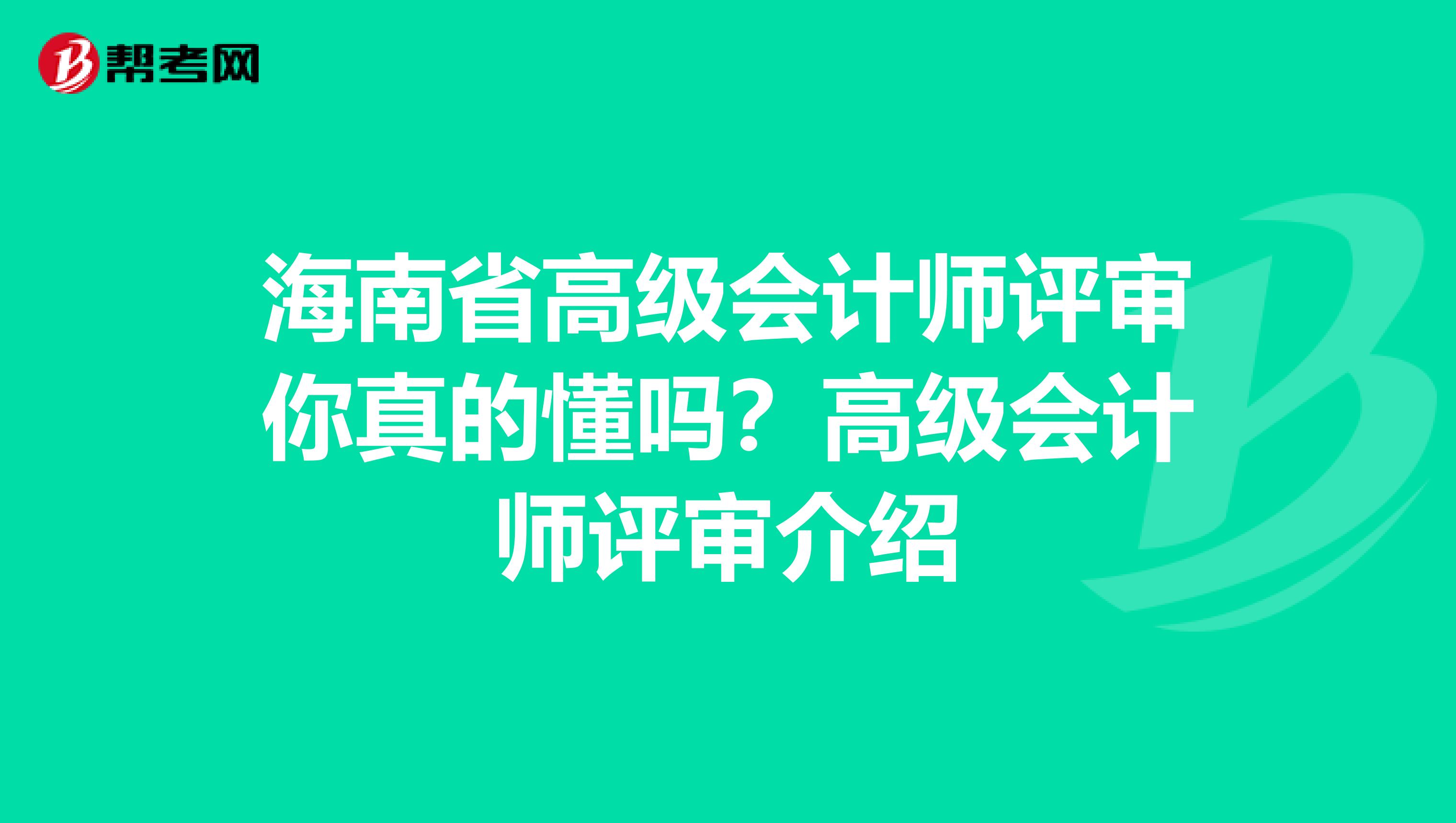 海南省高级会计师评审你真的懂吗？高级会计师评审介绍