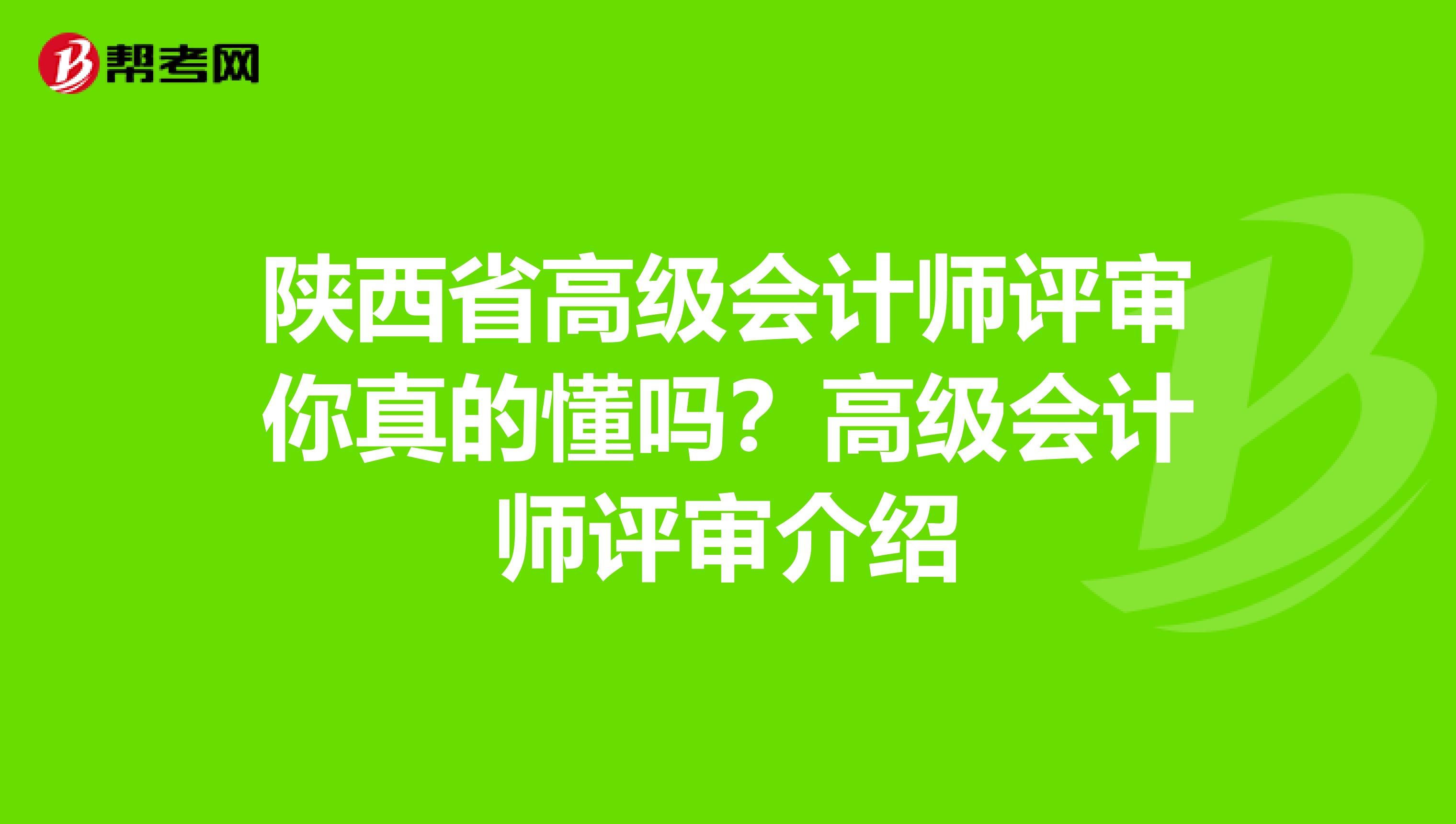 陕西省高级会计师评审你真的懂吗？高级会计师评审介绍